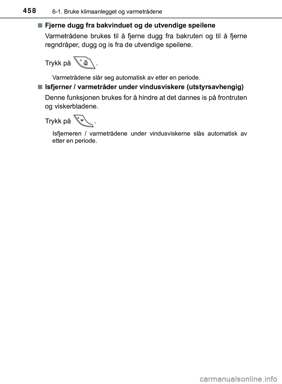 TOYOTA C-HR 2018 Instruksjoner for bruk (in Norwegian) 4586-1. Bruke klimaanlegget og varmetrådene
C-HR_HV_OM_Europe_OM10576NOn
Fjerne dugg fra bakvinduet og
de utvendige speilene
Varmetrådene brukes til å fjerne dugg fra bakruten og til å fjerne
reg TOYOTA C-HR 2018 Instruksjoner for bruk (in Norwegian) 4586-1. Bruke klimaanlegget og varmetrådene
C-HR_HV_OM_Europe_OM10576NOn
Fjerne dugg fra bakvinduet og
de utvendige speilene
Varmetrådene brukes til å fjerne dugg fra bakruten og til å fjerne
reg