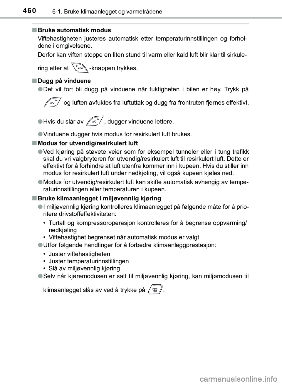 TOYOTA C-HR 2018 Instruksjoner for bruk (in Norwegian) 4606-1. Bruke klimaanlegget og varmetrådene
C-HR_HV_OM_Europe_OM10576NO
nBruke automatisk modus
Viftehastigheten justeres automatisk etter temperaturinnstillingen og forhol-
dene i omgivelsene.
Derfo TOYOTA C-HR 2018 Instruksjoner for bruk (in Norwegian) 4606-1. Bruke klimaanlegget og varmetrådene
C-HR_HV_OM_Europe_OM10576NO
nBruke automatisk modus
Viftehastigheten justeres automatisk etter temperaturinnstillingen og forhol-
dene i omgivelsene.
Derfo