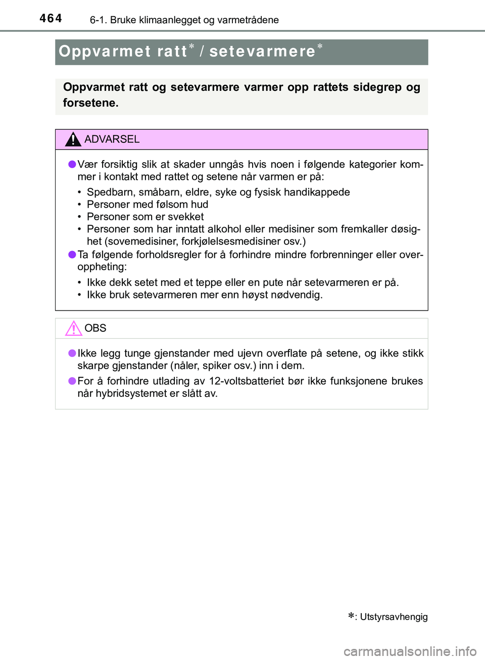 TOYOTA C-HR 2018 Instruksjoner for bruk (in Norwegian) 4646-1. Bruke klimaanlegget og varmetrådene
C-HR_HV_OM_Europe_OM10576NO
Oppvarmet ratt / setevarmere
: Utstyrsavhengig
Oppvarmet ratt og setevarmere varmer opp rattets sidegrep og
forsetene. TOYOTA C-HR 2018 Instruksjoner for bruk (in Norwegian) 4646-1. Bruke klimaanlegget og varmetrådene
C-HR_HV_OM_Europe_OM10576NO
Oppvarmet ratt / setevarmere
: Utstyrsavhengig
Oppvarmet ratt og setevarmere varmer opp rattets sidegrep og
forsetene.