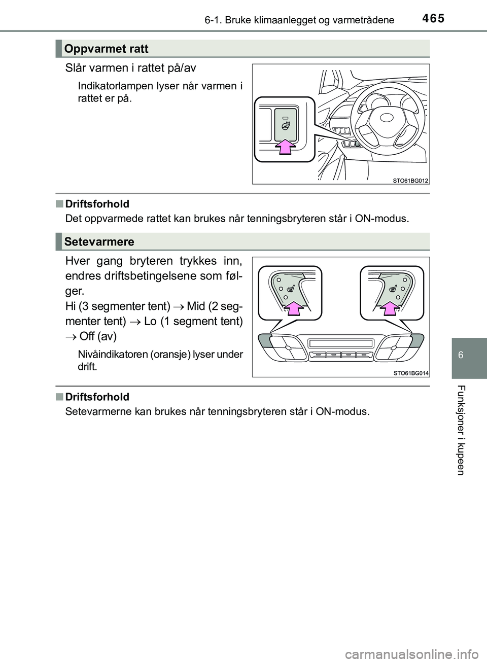 TOYOTA C-HR 2018 Instruksjoner for bruk (in Norwegian) 4656-1. Bruke klimaanlegget og varmetrådene
C-HR_HV_OM_Europe_OM10576NO
6
Funksjoner i kupeen
Slår varmen i rattet på/av
Indikatorlampen lyser når varmen i
rattet er på.
nDriftsforhold
Det oppvar TOYOTA C-HR 2018 Instruksjoner for bruk (in Norwegian) 4656-1. Bruke klimaanlegget og varmetrådene
C-HR_HV_OM_Europe_OM10576NO
6
Funksjoner i kupeen
Slår varmen i rattet på/av
Indikatorlampen lyser når varmen i
rattet er på.
nDriftsforhold
Det oppvar