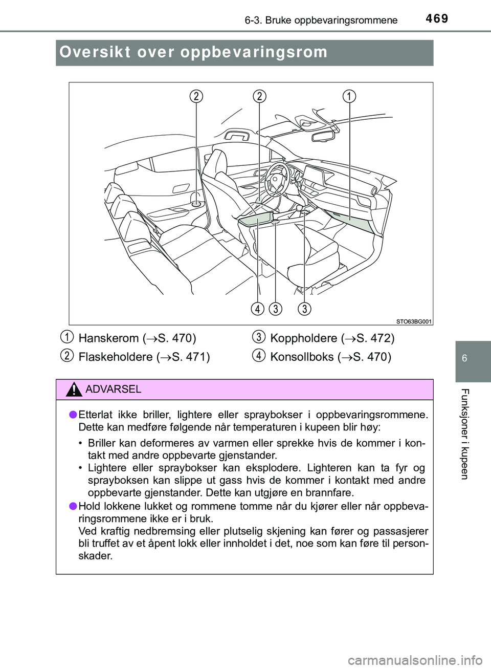 TOYOTA C-HR 2018 Instruksjoner for bruk (in Norwegian) 4696-3. Bruke oppbevaringsrommene
C-HR_HV_OM_Europe_OM10576NO
6
Funksjoner i kupeen
Oversikt over oppbevaringsrom
Hanskerom (S. 470)
Flaskeholdere ( S. 471) Koppholdere (
S. 472)
Konsollboks TOYOTA C-HR 2018 Instruksjoner for bruk (in Norwegian) 4696-3. Bruke oppbevaringsrommene
C-HR_HV_OM_Europe_OM10576NO
6
Funksjoner i kupeen
Oversikt over oppbevaringsrom
Hanskerom (S. 470)
Flaskeholdere ( S. 471) Koppholdere (
S. 472)
Konsollboks