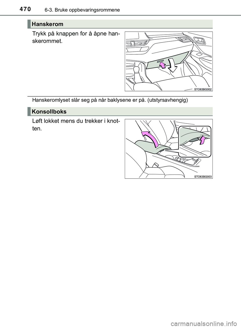 TOYOTA C-HR 2018  Instruksjoner for bruk (in Norwegian) 4706-3. Bruke oppbevaringsrommene
C-HR_HV_OM_Europe_OM10576NO
Trykk på knappen for å åpne han-
skerommet.
Hanskeromlyset slår seg på når baklysene er på. (utstyrsavhengig)
Løft lokket mens du 