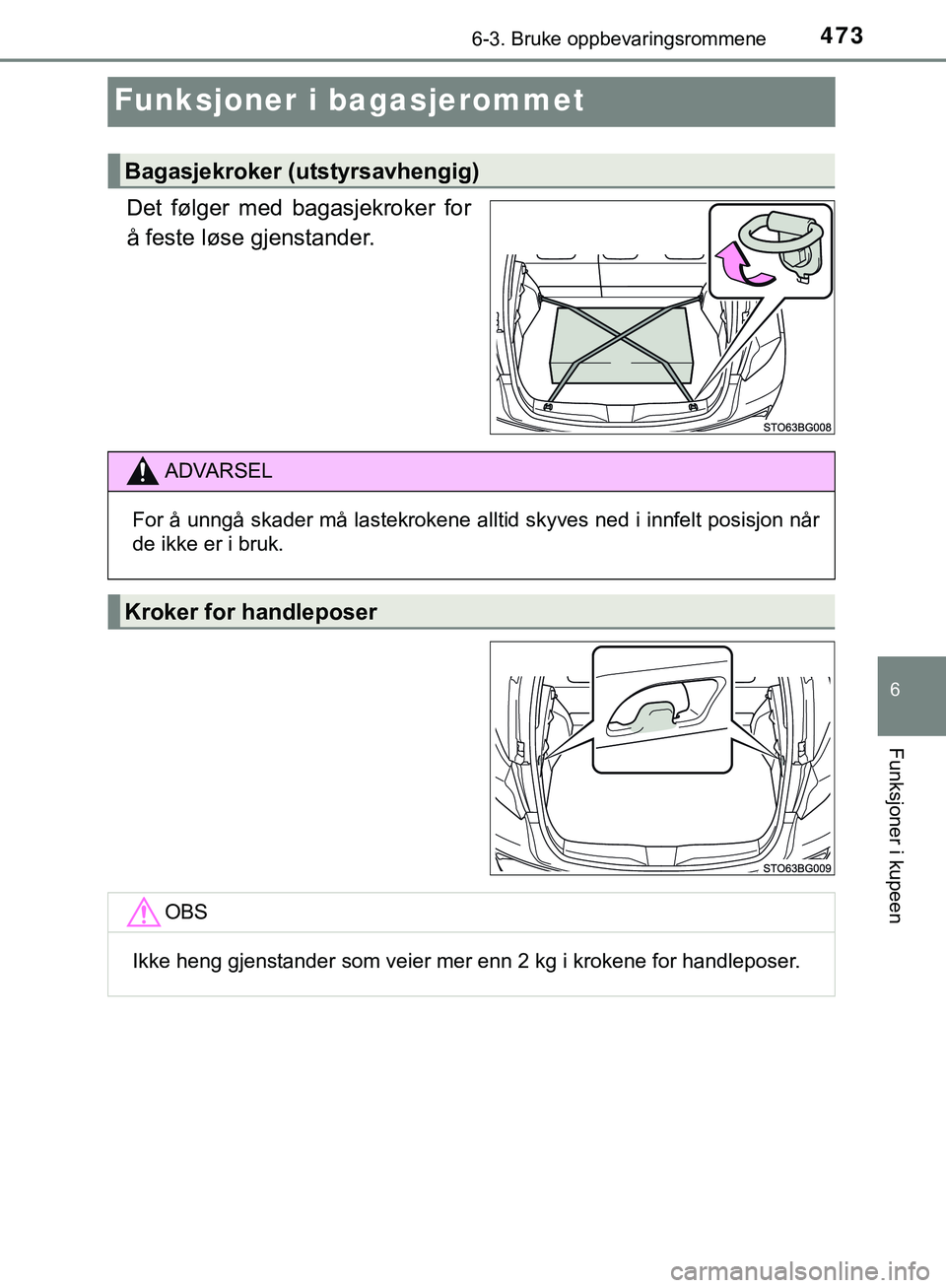TOYOTA C-HR 2018  Instruksjoner for bruk (in Norwegian) 4736-3. Bruke oppbevaringsrommene
C-HR_HV_OM_Europe_OM10576NO
6
Funksjoner i kupeen
Funksjoner i bagasjerommet
Det følger med bagasjekroker for
å feste løse gjenstander.
Bagasjekroker (utstyrsavhen