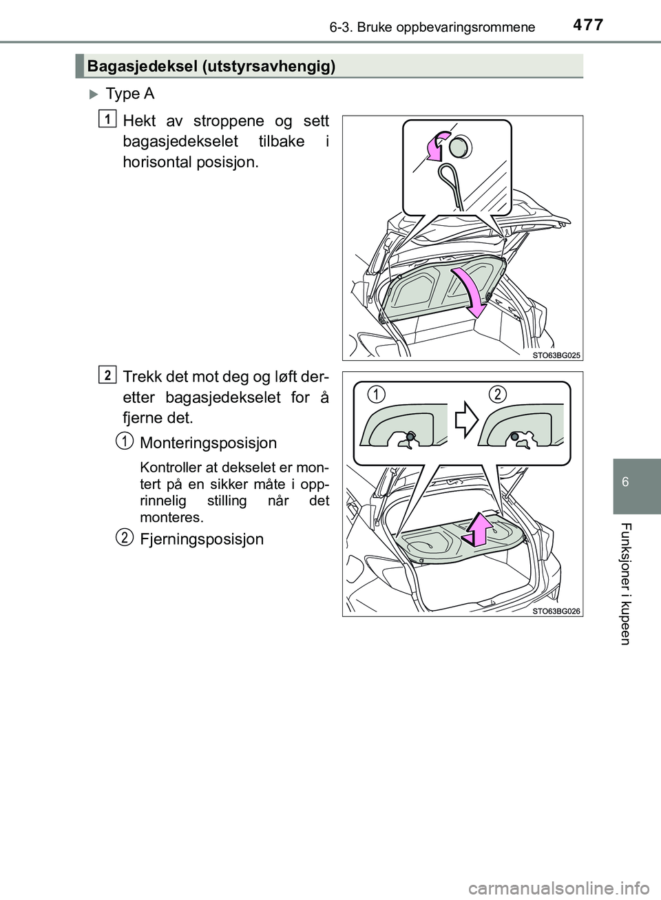 TOYOTA C-HR 2018  Instruksjoner for bruk (in Norwegian) 4776-3. Bruke oppbevaringsrommene
C-HR_HV_OM_Europe_OM10576NO
6
Funksjoner i kupeen
Ty p e  AHekt av stroppene og sett
bagasjedekselet tilbake i
horisontal posisjon.
Trekk det mot deg og løft der-
