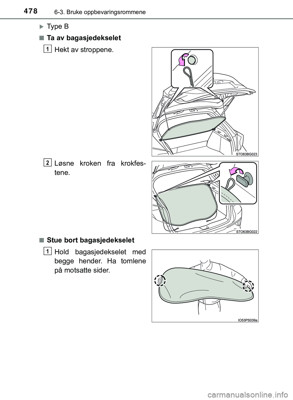 TOYOTA C-HR 2018  Instruksjoner for bruk (in Norwegian) 4786-3. Bruke oppbevaringsrommene
C-HR_HV_OM_Europe_OM10576NO
Ty p e  B
nTa av bagasjedekseletHekt av stroppene.
Løsne kroken fra krokfes-
tene.
nStue bort bagasjedekseletHold bagasjedekselet med
