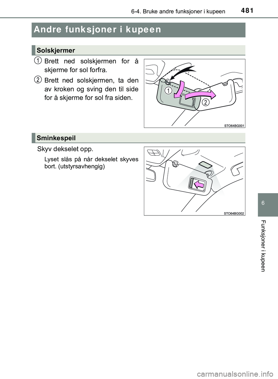 TOYOTA C-HR 2018 Instruksjoner for bruk (in Norwegian) 4816-4. Bruke andre funksjoner i kupeen
C-HR_HV_OM_Europe_OM10576NO
6
Funksjoner i kupeen
Andre funksjoner i kupeen
Brett ned solskjermen for å
skjerme for sol forfra.
Brett ned solskjermen, ta den
a TOYOTA C-HR 2018 Instruksjoner for bruk (in Norwegian) 4816-4. Bruke andre funksjoner i kupeen
C-HR_HV_OM_Europe_OM10576NO
6
Funksjoner i kupeen
Andre funksjoner i kupeen
Brett ned solskjermen for å
skjerme for sol forfra.
Brett ned solskjermen, ta den
a