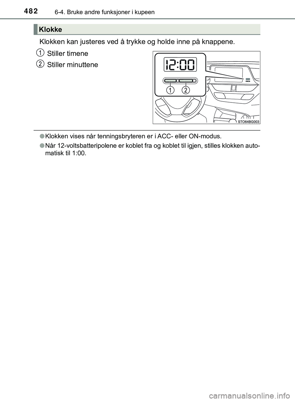 TOYOTA C-HR 2018 Instruksjoner for bruk (in Norwegian) 4826-4. Bruke andre funksjoner i kupeen
C-HR_HV_OM_Europe_OM10576NO
Klokken kan justeres ved å trykke og holde inne på knappene.
Stiller timene
Stiller minuttene
l Klokken vises når tenningsbrytere TOYOTA C-HR 2018 Instruksjoner for bruk (in Norwegian) 4826-4. Bruke andre funksjoner i kupeen
C-HR_HV_OM_Europe_OM10576NO
Klokken kan justeres ved å trykke og holde inne på knappene.
Stiller timene
Stiller minuttene
l Klokken vises når tenningsbrytere