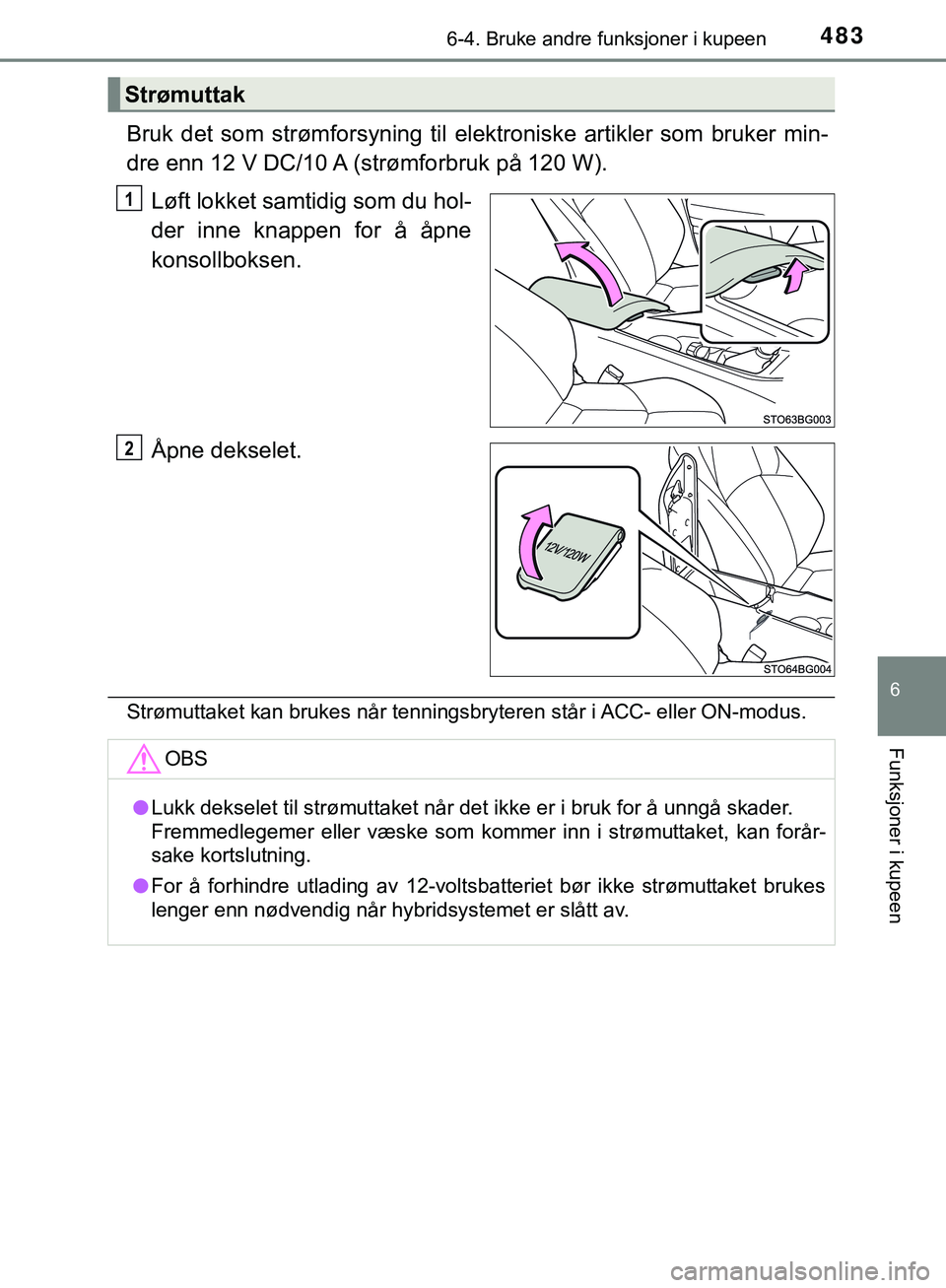 TOYOTA C-HR 2018 Instruksjoner for bruk (in Norwegian) 4836-4. Bruke andre funksjoner i kupeen
C-HR_HV_OM_Europe_OM10576NO
6
Funksjoner i kupeen
Bruk det som strømforsyning til elektroniske artikler som bruker min-
dre enn 12 V DC/10 A (strømforbruk på TOYOTA C-HR 2018 Instruksjoner for bruk (in Norwegian) 4836-4. Bruke andre funksjoner i kupeen
C-HR_HV_OM_Europe_OM10576NO
6
Funksjoner i kupeen
Bruk det som strømforsyning til elektroniske artikler som bruker min-
dre enn 12 V DC/10 A (strømforbruk på