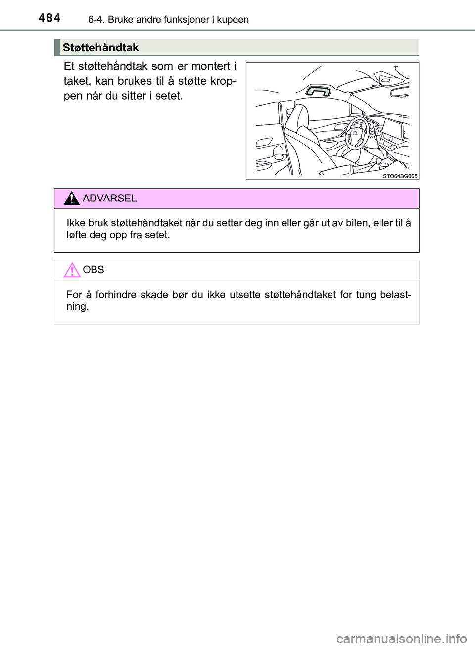 TOYOTA C-HR 2018 Instruksjoner for bruk (in Norwegian) 4846-4. Bruke andre funksjoner i kupeen
C-HR_HV_OM_Europe_OM10576NO
Et støttehåndtak som er montert i
taket, kan brukes til å støtte krop-
pen når du sitter i setet.
Støttehåndtak
ADVARSEL
Ikke TOYOTA C-HR 2018 Instruksjoner for bruk (in Norwegian) 4846-4. Bruke andre funksjoner i kupeen
C-HR_HV_OM_Europe_OM10576NO
Et støttehåndtak som er montert i
taket, kan brukes til å støtte krop-
pen når du sitter i setet.
Støttehåndtak
ADVARSEL
Ikke