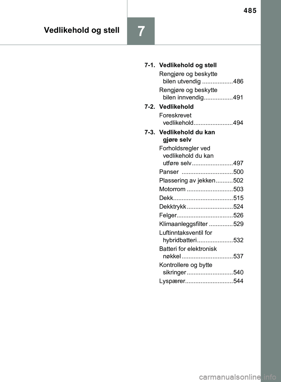 TOYOTA C-HR 2018 Instruksjoner for bruk (in Norwegian) 485
7Vedlikehold og stell
C-HR_HV_OM_Europe_OM10576NO7-1. Vedlikehold og stell
Rengjøre og beskytte bilen utvendig .................. 486
Rengjøre og beskytte bilen innvendig................. 491
7 TOYOTA C-HR 2018 Instruksjoner for bruk (in Norwegian) 485
7Vedlikehold og stell
C-HR_HV_OM_Europe_OM10576NO7-1. Vedlikehold og stell
Rengjøre og beskytte bilen utvendig .................. 486
Rengjøre og beskytte bilen innvendig................. 491
7