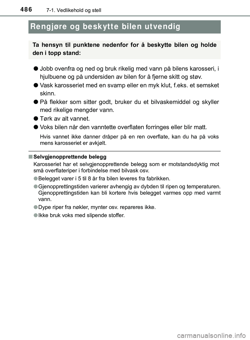 TOYOTA C-HR 2018 Instruksjoner for bruk (in Norwegian) 4867-1. Vedlikehold og stell
C-HR_HV_OM_Europe_OM10576NO
Rengjøre og beskytte bilen utvendig
lJobb ovenfra og ned og bruk rikelig med vann på bilens karosseri, i
hjulbuene og på undersiden av bilen TOYOTA C-HR 2018 Instruksjoner for bruk (in Norwegian) 4867-1. Vedlikehold og stell
C-HR_HV_OM_Europe_OM10576NO
Rengjøre og beskytte bilen utvendig
lJobb ovenfra og ned og bruk rikelig med vann på bilens karosseri, i
hjulbuene og på undersiden av bilen