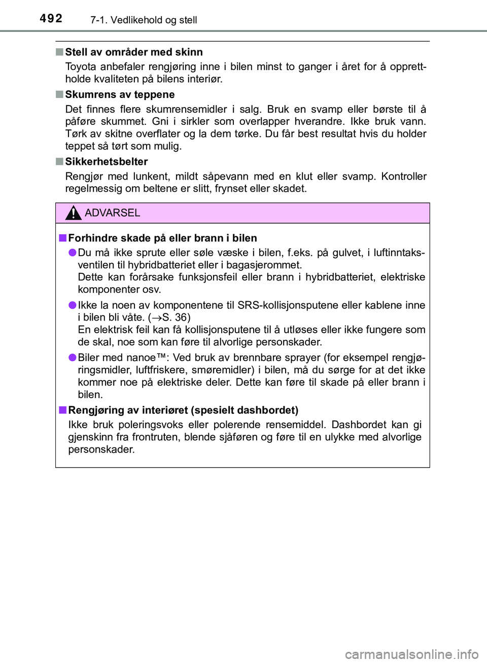 TOYOTA C-HR 2018 Instruksjoner for bruk (in Norwegian) 4927-1. Vedlikehold og stell
C-HR_HV_OM_Europe_OM10576NO
nStell av områder med skinn
Toyota anbefaler rengjøring inne i bilen minst to ganger i året for å opprett-
holde kvaliteten på bilens inte TOYOTA C-HR 2018 Instruksjoner for bruk (in Norwegian) 4927-1. Vedlikehold og stell
C-HR_HV_OM_Europe_OM10576NO
nStell av områder med skinn
Toyota anbefaler rengjøring inne i bilen minst to ganger i året for å opprett-
holde kvaliteten på bilens inte