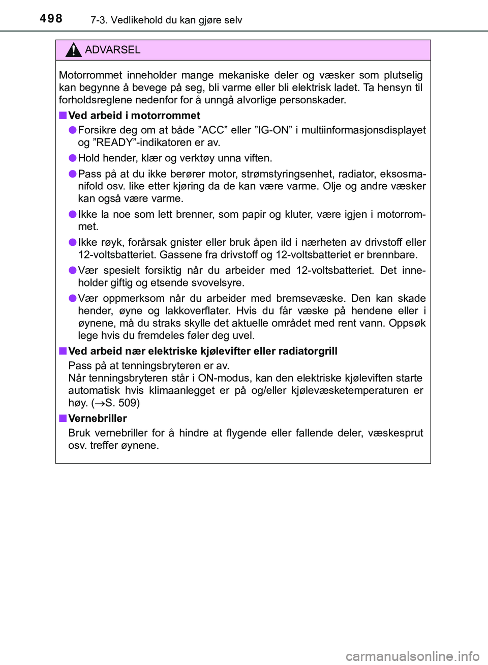 TOYOTA C-HR 2018 Instruksjoner for bruk (in Norwegian) 4987-3. Vedlikehold du kan gjøre selv
C-HR_HV_OM_Europe_OM10576NO
ADVARSEL
Motorrommet inneholder mange mekaniske deler og væsker som plutselig
kan begynne å bevege på seg, bli varme eller bli ele TOYOTA C-HR 2018 Instruksjoner for bruk (in Norwegian) 4987-3. Vedlikehold du kan gjøre selv
C-HR_HV_OM_Europe_OM10576NO
ADVARSEL
Motorrommet inneholder mange mekaniske deler og væsker som plutselig
kan begynne å bevege på seg, bli varme eller bli ele