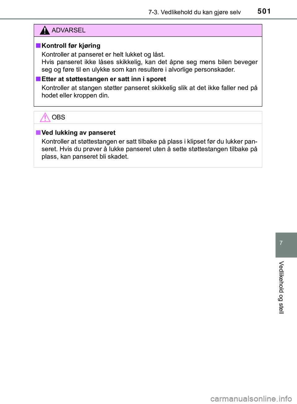 TOYOTA C-HR 2018 Instruksjoner for bruk (in Norwegian) 5017-3. Vedlikehold du kan gjøre selv
C-HR_HV_OM_Europe_OM10576NO
7
Vedlikehold og stell
ADVARSEL
n Kontroll før kjøring
Kontroller at panseret er helt lukket og låst.
Hvis panseret ikke låses s TOYOTA C-HR 2018 Instruksjoner for bruk (in Norwegian) 5017-3. Vedlikehold du kan gjøre selv
C-HR_HV_OM_Europe_OM10576NO
7
Vedlikehold og stell
ADVARSEL
n Kontroll før kjøring
Kontroller at panseret er helt lukket og låst.
Hvis panseret ikke låses s