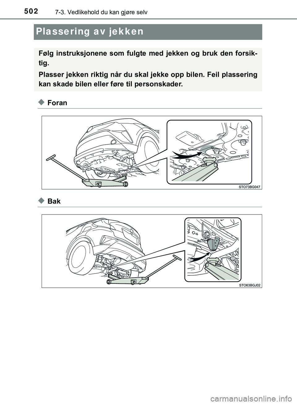 TOYOTA C-HR 2018 Instruksjoner for bruk (in Norwegian) 5027-3. Vedlikehold du kan gjøre selv
C-HR_HV_OM_Europe_OM10576NO
Plassering av jekken
uForan
uBak
Følg instruksjonene som fulgte med jekken og bruk den forsik-
tig.
Plasser jekken riktig når du sk TOYOTA C-HR 2018 Instruksjoner for bruk (in Norwegian) 5027-3. Vedlikehold du kan gjøre selv
C-HR_HV_OM_Europe_OM10576NO
Plassering av jekken
uForan
uBak
Følg instruksjonene som fulgte med jekken og bruk den forsik-
tig.
Plasser jekken riktig når du sk
