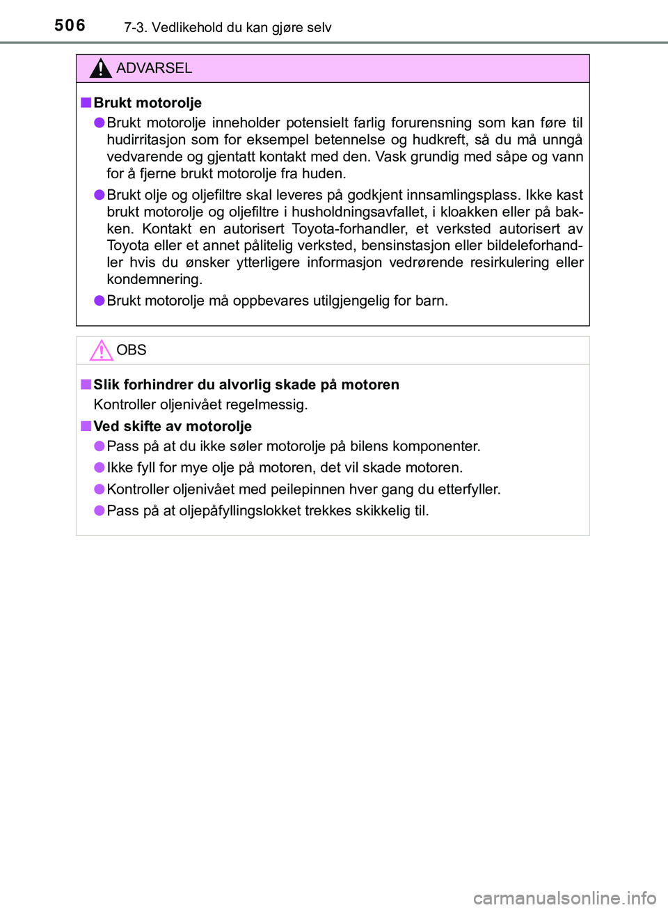 TOYOTA C-HR 2018 Instruksjoner for bruk (in Norwegian) 5067-3. Vedlikehold du kan gjøre selv
C-HR_HV_OM_Europe_OM10576NO
ADVARSEL
n Brukt motorolje
l Brukt motorolje inneholder potensielt farlig forurensning som kan føre til
hudirritasjon som for eksemp TOYOTA C-HR 2018 Instruksjoner for bruk (in Norwegian) 5067-3. Vedlikehold du kan gjøre selv
C-HR_HV_OM_Europe_OM10576NO
ADVARSEL
n Brukt motorolje
l Brukt motorolje inneholder potensielt farlig forurensning som kan føre til
hudirritasjon som for eksemp