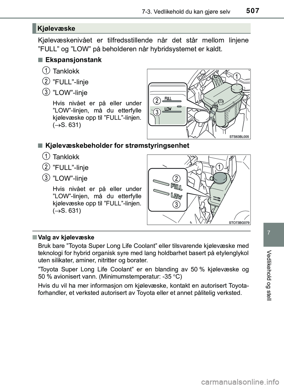 TOYOTA C-HR 2018 Instruksjoner for bruk (in Norwegian) 5077-3. Vedlikehold du kan gjøre selv
C-HR_HV_OM_Europe_OM10576NO
7
Vedlikehold og stell
Kjølevæskenivået er tilfredsstillende når det står mellom linjene
”FULL” og ”LOW” på beholderen TOYOTA C-HR 2018 Instruksjoner for bruk (in Norwegian) 5077-3. Vedlikehold du kan gjøre selv
C-HR_HV_OM_Europe_OM10576NO
7
Vedlikehold og stell
Kjølevæskenivået er tilfredsstillende når det står mellom linjene
”FULL” og ”LOW” på beholderen