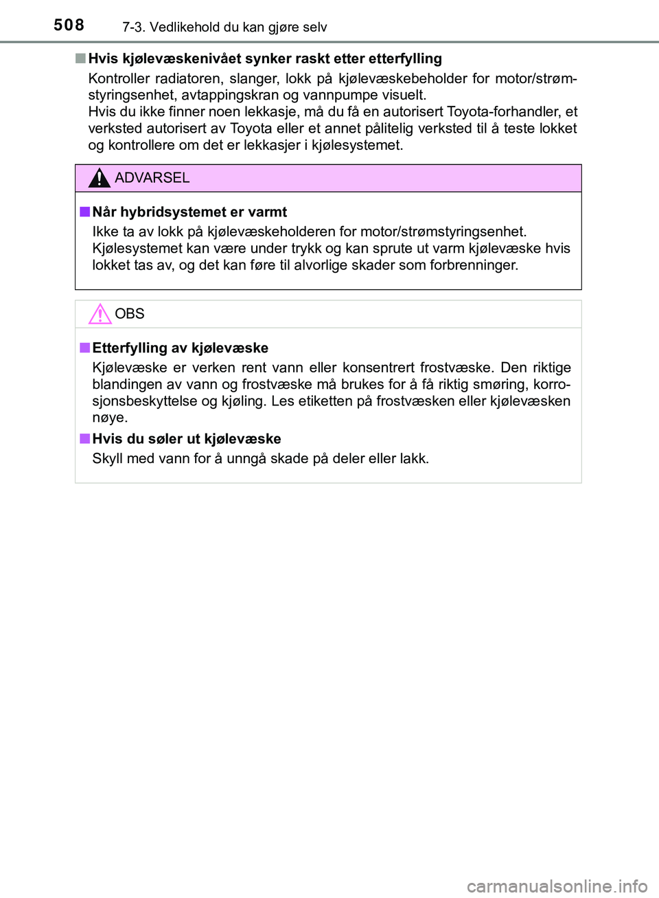 TOYOTA C-HR 2018 Instruksjoner for bruk (in Norwegian) 5087-3. Vedlikehold du kan gjøre selv
C-HR_HV_OM_Europe_OM10576NOn
Hvis kjølevæskenivået synker raskt etter etterfylling
Kontroller radiatoren, slanger, lokk på kjølevæskebeholder for motor/str TOYOTA C-HR 2018 Instruksjoner for bruk (in Norwegian) 5087-3. Vedlikehold du kan gjøre selv
C-HR_HV_OM_Europe_OM10576NOn
Hvis kjølevæskenivået synker raskt etter etterfylling
Kontroller radiatoren, slanger, lokk på kjølevæskebeholder for motor/str