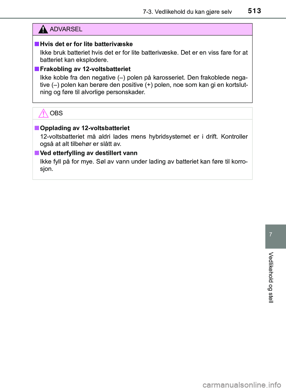 TOYOTA C-HR 2018 Instruksjoner for bruk (in Norwegian) 5137-3. Vedlikehold du kan gjøre selv
C-HR_HV_OM_Europe_OM10576NO
7
Vedlikehold og stell
ADVARSEL
n Hvis det er for lite batterivæske
Ikke bruk batteriet hvis det er for lite batterivæske. Det er e TOYOTA C-HR 2018 Instruksjoner for bruk (in Norwegian) 5137-3. Vedlikehold du kan gjøre selv
C-HR_HV_OM_Europe_OM10576NO
7
Vedlikehold og stell
ADVARSEL
n Hvis det er for lite batterivæske
Ikke bruk batteriet hvis det er for lite batterivæske. Det er e