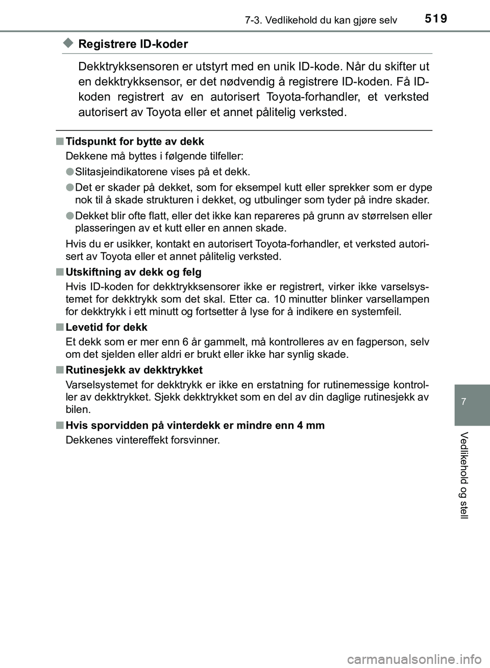 TOYOTA C-HR 2018 Instruksjoner for bruk (in Norwegian) 5197-3. Vedlikehold du kan gjøre selv
C-HR_HV_OM_Europe_OM10576NO
7
Vedlikehold og stell
uRegistrere ID-koder
Dekktrykksensoren er utstyrt med en unik ID-kode. Når du skifter ut
en dekktrykksensor, TOYOTA C-HR 2018 Instruksjoner for bruk (in Norwegian) 5197-3. Vedlikehold du kan gjøre selv
C-HR_HV_OM_Europe_OM10576NO
7
Vedlikehold og stell
uRegistrere ID-koder
Dekktrykksensoren er utstyrt med en unik ID-kode. Når du skifter ut
en dekktrykksensor,