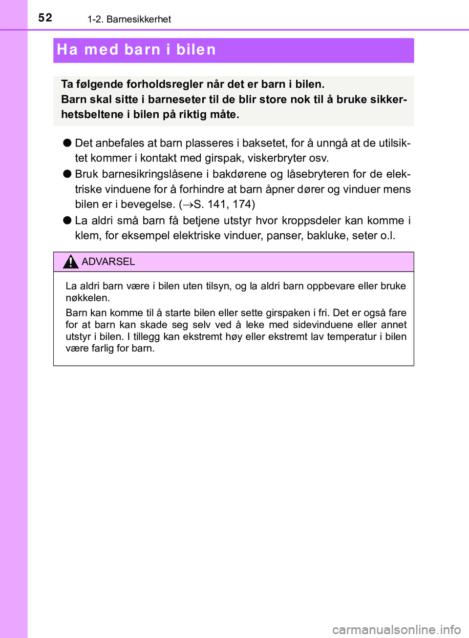 TOYOTA C-HR 2018 Instruksjoner for bruk (in Norwegian) 521-2. Barnesikkerhet
C-HR_HV_OM_Europe_OM10576NO
Ha med barn i bilen
lDet anbefales at barn plasseres i bak setet, for å unngå at de utilsik-
tet kommer i kontakt med girspak, viskerbryter osv.
l B TOYOTA C-HR 2018 Instruksjoner for bruk (in Norwegian) 521-2. Barnesikkerhet
C-HR_HV_OM_Europe_OM10576NO
Ha med barn i bilen
lDet anbefales at barn plasseres i bak setet, for å unngå at de utilsik-
tet kommer i kontakt med girspak, viskerbryter osv.
l B
