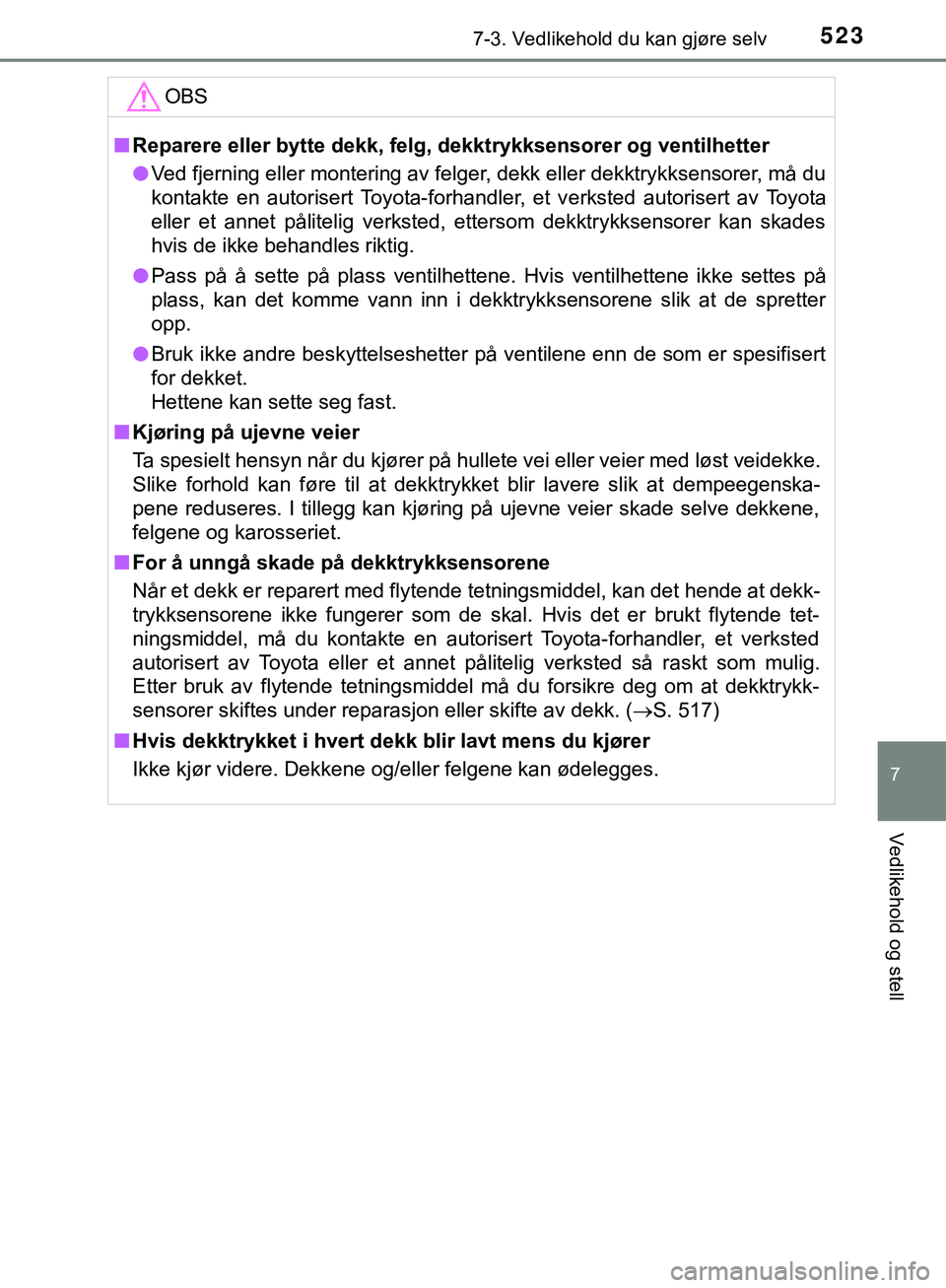 TOYOTA C-HR 2018 Instruksjoner for bruk (in Norwegian) 5237-3. Vedlikehold du kan gjøre selv
C-HR_HV_OM_Europe_OM10576NO
7
Vedlikehold og stell
OBS
nReparere eller bytte dekk, felg, dekktrykksensorer og ventilhetter
l Ved fjerning eller montering av felg TOYOTA C-HR 2018 Instruksjoner for bruk (in Norwegian) 5237-3. Vedlikehold du kan gjøre selv
C-HR_HV_OM_Europe_OM10576NO
7
Vedlikehold og stell
OBS
nReparere eller bytte dekk, felg, dekktrykksensorer og ventilhetter
l Ved fjerning eller montering av felg