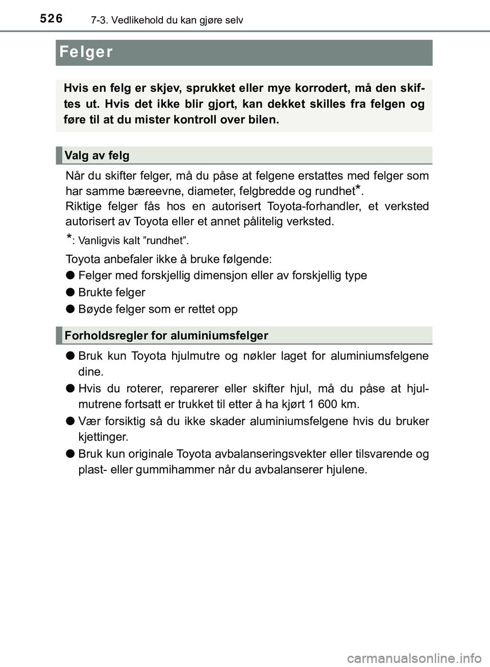 TOYOTA C-HR 2018 Instruksjoner for bruk (in Norwegian) 5267-3. Vedlikehold du kan gjøre selv
C-HR_HV_OM_Europe_OM10576NO
Felger
Når du skifter felger, må du påse at felgene erstattes med felger som
har samme bæreevne, diameter, felgbredde og rundhet
TOYOTA C-HR 2018 Instruksjoner for bruk (in Norwegian) 5267-3. Vedlikehold du kan gjøre selv
C-HR_HV_OM_Europe_OM10576NO
Felger
Når du skifter felger, må du påse at felgene erstattes med felger som
har samme bæreevne, diameter, felgbredde og rundhet