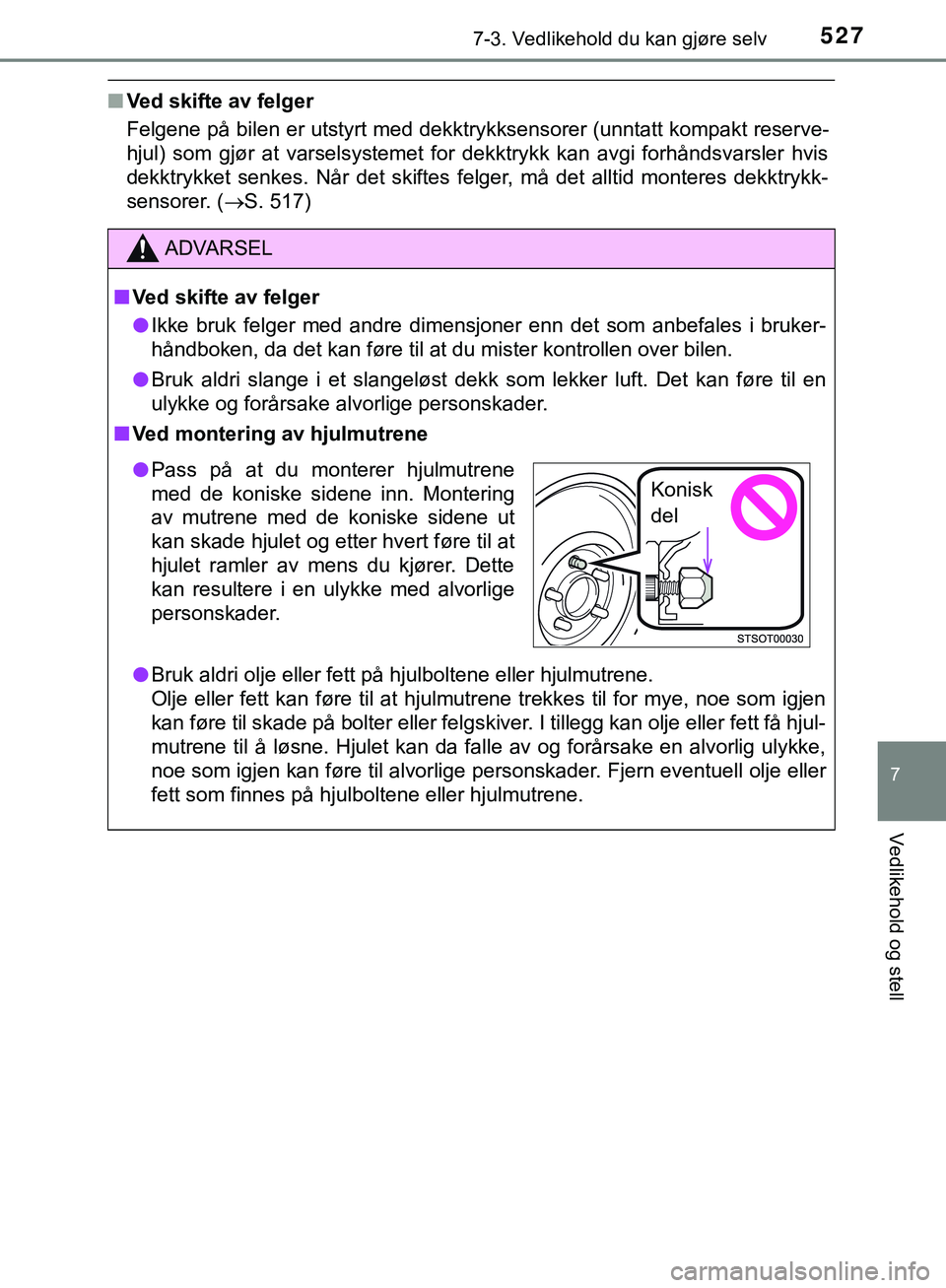 TOYOTA C-HR 2018 Instruksjoner for bruk (in Norwegian) 5277-3. Vedlikehold du kan gjøre selv
C-HR_HV_OM_Europe_OM10576NO
7
Vedlikehold og stell
nVed skifte av felger
Felgene på bilen er utstyrt med dekktrykksensorer (unntatt kompakt reserve-
hjul) som g TOYOTA C-HR 2018 Instruksjoner for bruk (in Norwegian) 5277-3. Vedlikehold du kan gjøre selv
C-HR_HV_OM_Europe_OM10576NO
7
Vedlikehold og stell
nVed skifte av felger
Felgene på bilen er utstyrt med dekktrykksensorer (unntatt kompakt reserve-
hjul) som g
