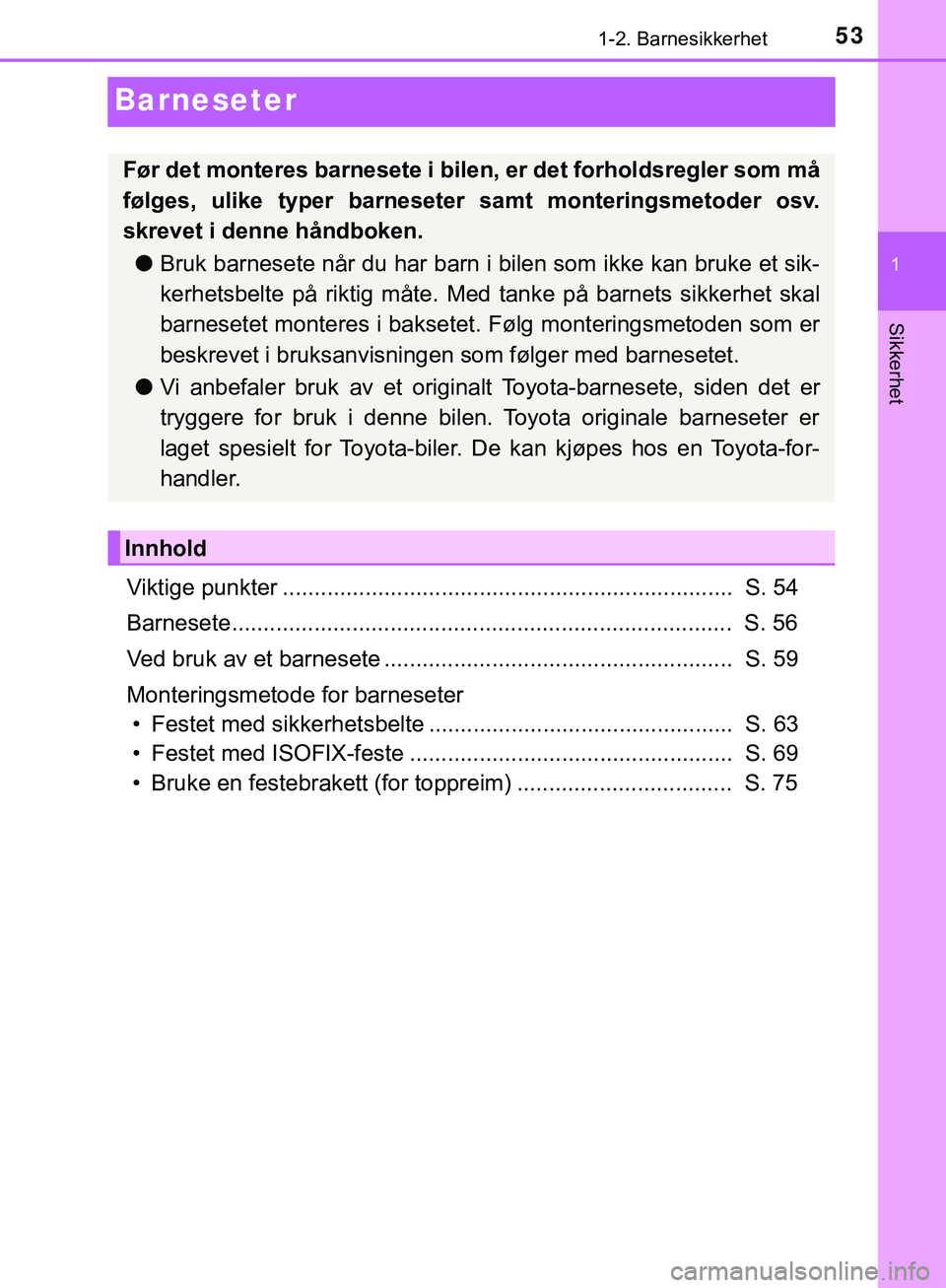 TOYOTA C-HR 2018 Instruksjoner for bruk (in Norwegian) 531-2. Barnesikkerhet
1
Sikkerhet
C-HR_HV_OM_Europe_OM10576NO
Barneseter
Viktige punkter ....................................................................... S. 54
Barnesete....................... TOYOTA C-HR 2018 Instruksjoner for bruk (in Norwegian) 531-2. Barnesikkerhet
1
Sikkerhet
C-HR_HV_OM_Europe_OM10576NO
Barneseter
Viktige punkter ....................................................................... S. 54
Barnesete.......................