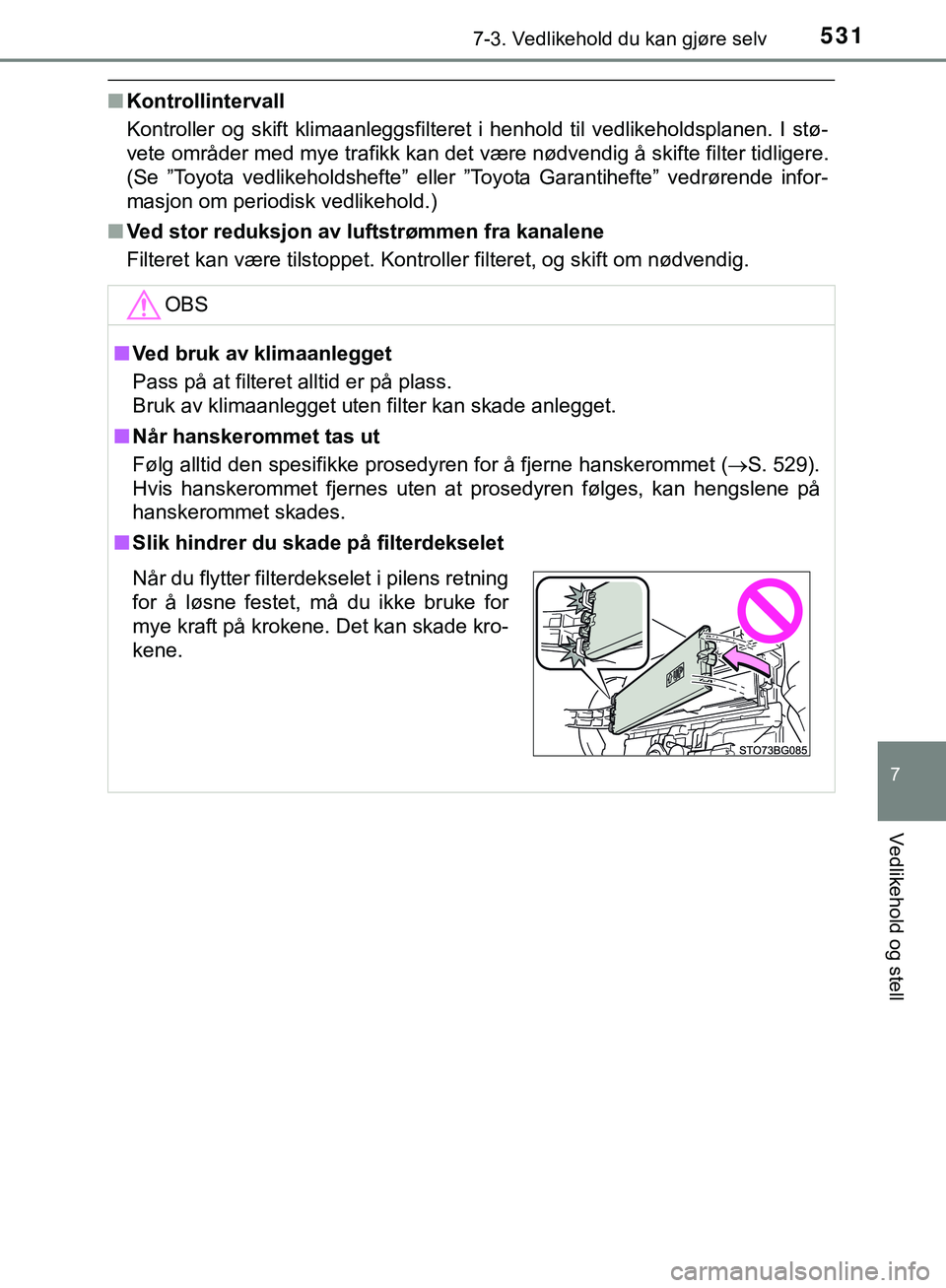 TOYOTA C-HR 2018 Instruksjoner for bruk (in Norwegian) 5317-3. Vedlikehold du kan gjøre selv
C-HR_HV_OM_Europe_OM10576NO
7
Vedlikehold og stell
nKontrollintervall
Kontroller og skift klimaanleggsfilteret i henhold til vedlikeholdsplanen. I stø-
vete omr TOYOTA C-HR 2018 Instruksjoner for bruk (in Norwegian) 5317-3. Vedlikehold du kan gjøre selv
C-HR_HV_OM_Europe_OM10576NO
7
Vedlikehold og stell
nKontrollintervall
Kontroller og skift klimaanleggsfilteret i henhold til vedlikeholdsplanen. I stø-
vete omr