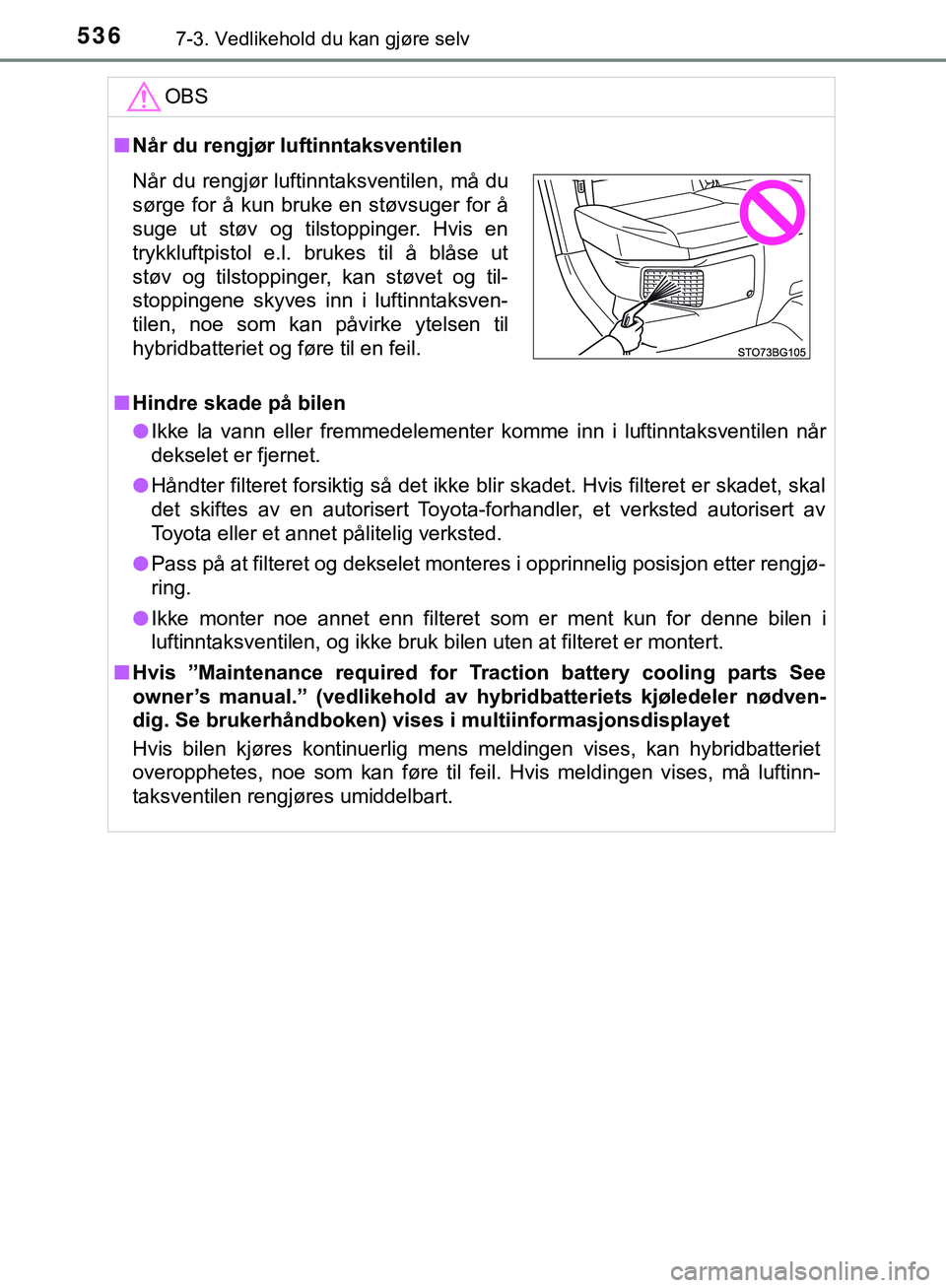 TOYOTA C-HR 2018 Instruksjoner for bruk (in Norwegian) 5367-3. Vedlikehold du kan gjøre selv
C-HR_HV_OM_Europe_OM10576NOOBS
n
Når du rengjør luftinntaksventilen
n Hindre skade på bilen
l Ikke la vann eller fremmedelementer komme inn i luftinntaksventi TOYOTA C-HR 2018 Instruksjoner for bruk (in Norwegian) 5367-3. Vedlikehold du kan gjøre selv
C-HR_HV_OM_Europe_OM10576NOOBS
n
Når du rengjør luftinntaksventilen
n Hindre skade på bilen
l Ikke la vann eller fremmedelementer komme inn i luftinntaksventi