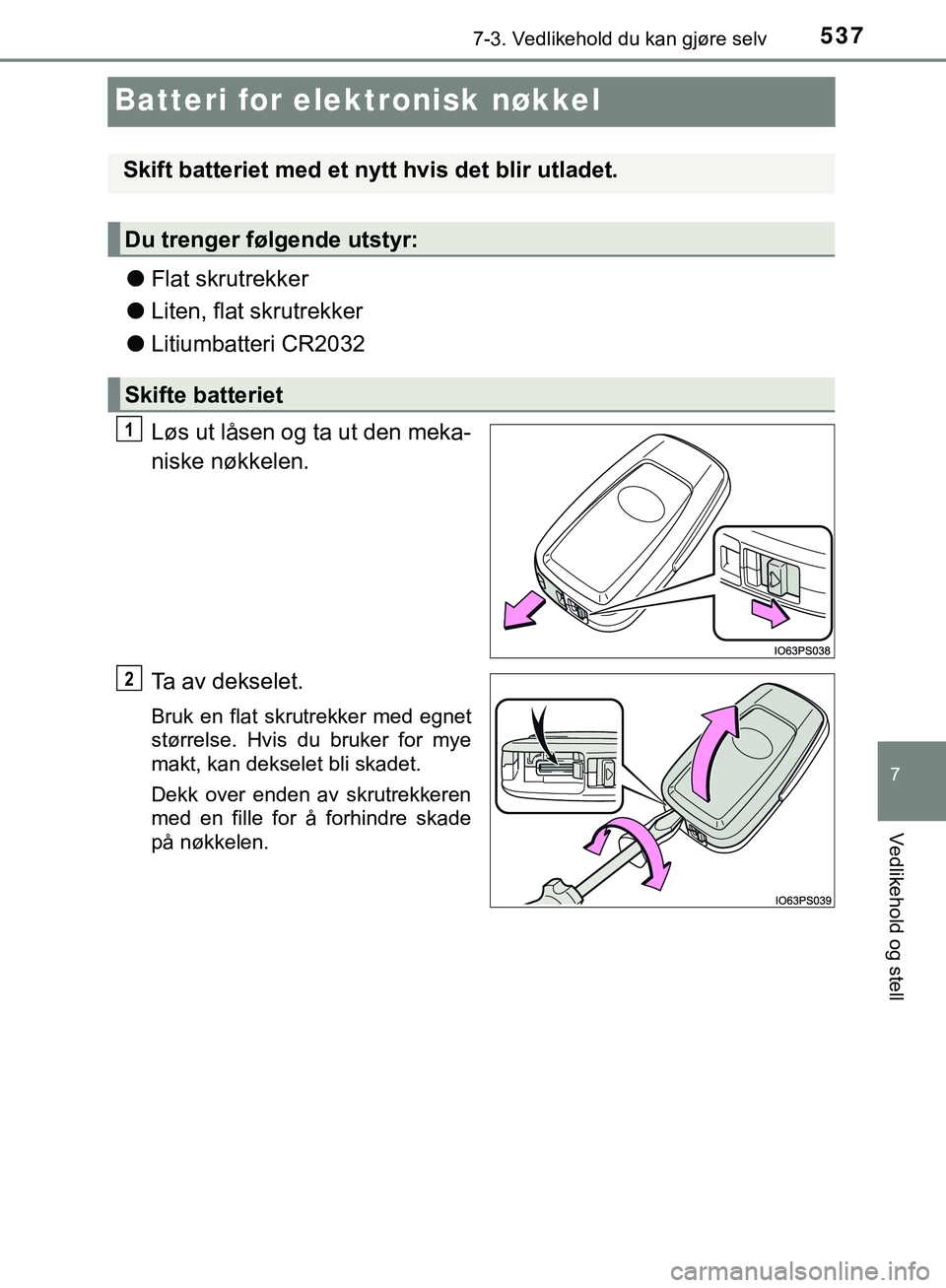TOYOTA C-HR 2018 Instruksjoner for bruk (in Norwegian) 5377-3. Vedlikehold du kan gjøre selv
C-HR_HV_OM_Europe_OM10576NO
7
Vedlikehold og stell
Batteri for elektronisk nøkkel
lFlat skrutrekker
l Liten, flat skrutrekker
l Litiumbatteri CR2032
Løs ut lå TOYOTA C-HR 2018 Instruksjoner for bruk (in Norwegian) 5377-3. Vedlikehold du kan gjøre selv
C-HR_HV_OM_Europe_OM10576NO
7
Vedlikehold og stell
Batteri for elektronisk nøkkel
lFlat skrutrekker
l Liten, flat skrutrekker
l Litiumbatteri CR2032
Løs ut lå