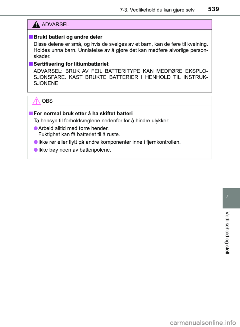 TOYOTA C-HR 2018 Instruksjoner for bruk (in Norwegian) 5397-3. Vedlikehold du kan gjøre selv
C-HR_HV_OM_Europe_OM10576NO
7
Vedlikehold og stell
ADVARSEL
n Brukt batteri og andre deler
Disse delene er små, og hvis de svelges av et barn, kan de føre til TOYOTA C-HR 2018 Instruksjoner for bruk (in Norwegian) 5397-3. Vedlikehold du kan gjøre selv
C-HR_HV_OM_Europe_OM10576NO
7
Vedlikehold og stell
ADVARSEL
n Brukt batteri og andre deler
Disse delene er små, og hvis de svelges av et barn, kan de føre til