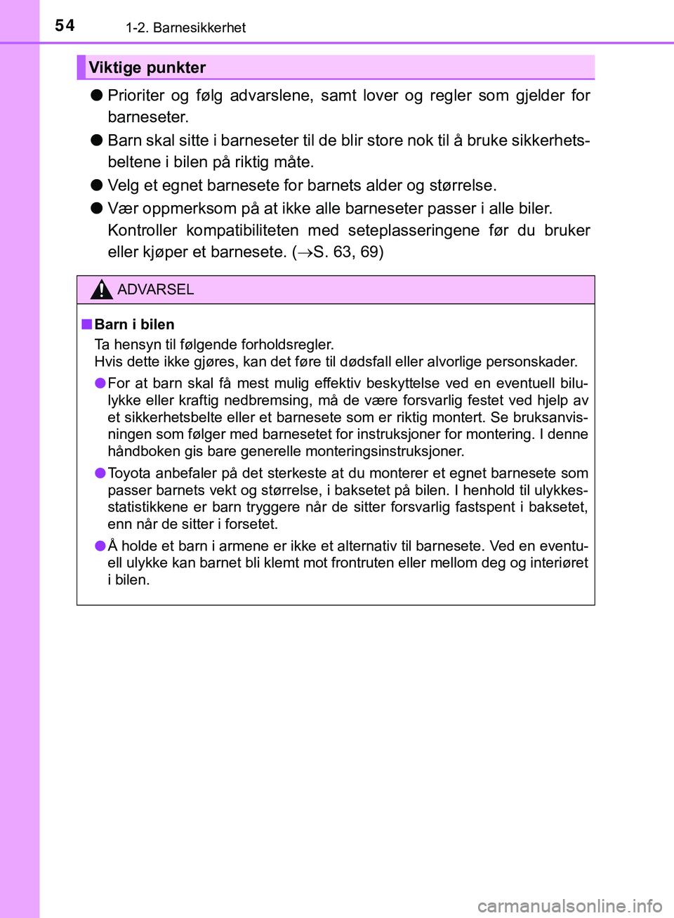 TOYOTA C-HR 2018 Instruksjoner for bruk (in Norwegian) 541-2. Barnesikkerhet
C-HR_HV_OM_Europe_OM10576NO
lPrioriter og følg advarslene, samt lover og regler som gjelder for
barneseter.
l Barn skal sitte i barneseter til de bl ir store nok til å bruke si TOYOTA C-HR 2018 Instruksjoner for bruk (in Norwegian) 541-2. Barnesikkerhet
C-HR_HV_OM_Europe_OM10576NO
lPrioriter og følg advarslene, samt lover og regler som gjelder for
barneseter.
l Barn skal sitte i barneseter til de bl ir store nok til å bruke si
