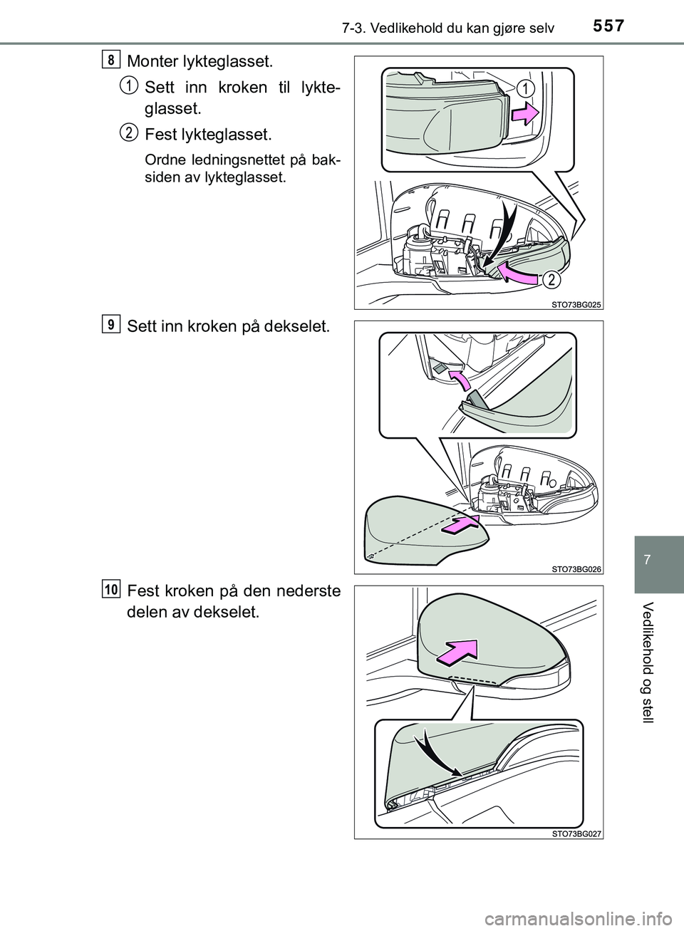 TOYOTA C-HR 2018  Instruksjoner for bruk (in Norwegian) 5577-3. Vedlikehold du kan gjøre selv
C-HR_HV_OM_Europe_OM10576NO
7
Vedlikehold og stell
Monter lykteglasset.Sett inn kroken til lykte-
glasset.
Fest lykteglasset.
Ordne ledningsnettet på bak-
siden