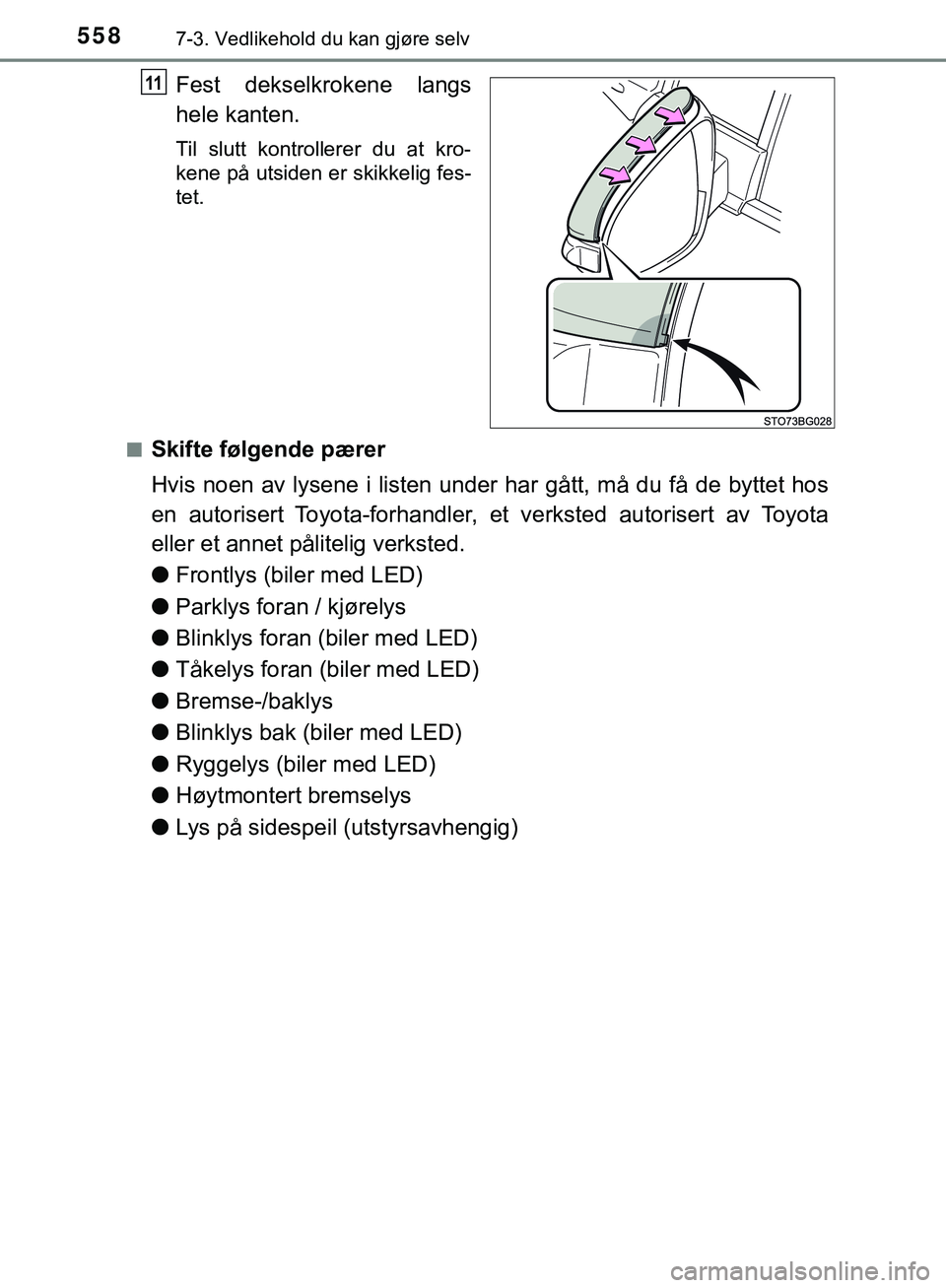 TOYOTA C-HR 2018  Instruksjoner for bruk (in Norwegian) 5587-3. Vedlikehold du kan gjøre selv
C-HR_HV_OM_Europe_OM10576NO
Fest dekselkrokene langs
hele kanten.
Til slutt kontrollerer du at kro-
kene på utsiden er skikkelig fes-
tet.
n
Skifte følgende p