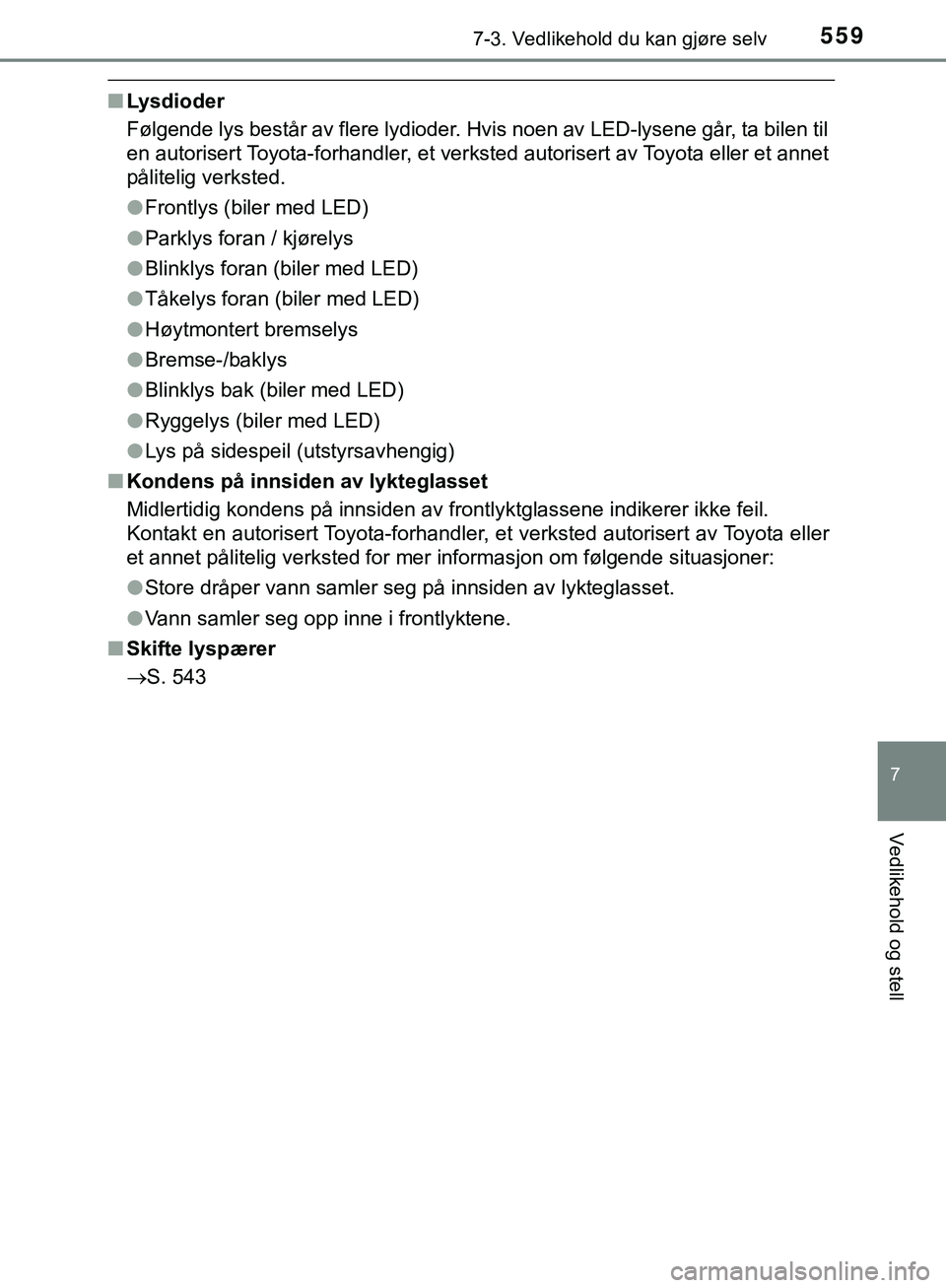 TOYOTA C-HR 2018 Instruksjoner for bruk (in Norwegian) 5597-3. Vedlikehold du kan gjøre selv
C-HR_HV_OM_Europe_OM10576NO
7
Vedlikehold og stell
nLysdioder
Følgende lys består av flere lydioder. Hvis noen av LED-lysene går, ta bilen til
en autorisert T TOYOTA C-HR 2018 Instruksjoner for bruk (in Norwegian) 5597-3. Vedlikehold du kan gjøre selv
C-HR_HV_OM_Europe_OM10576NO
7
Vedlikehold og stell
nLysdioder
Følgende lys består av flere lydioder. Hvis noen av LED-lysene går, ta bilen til
en autorisert T