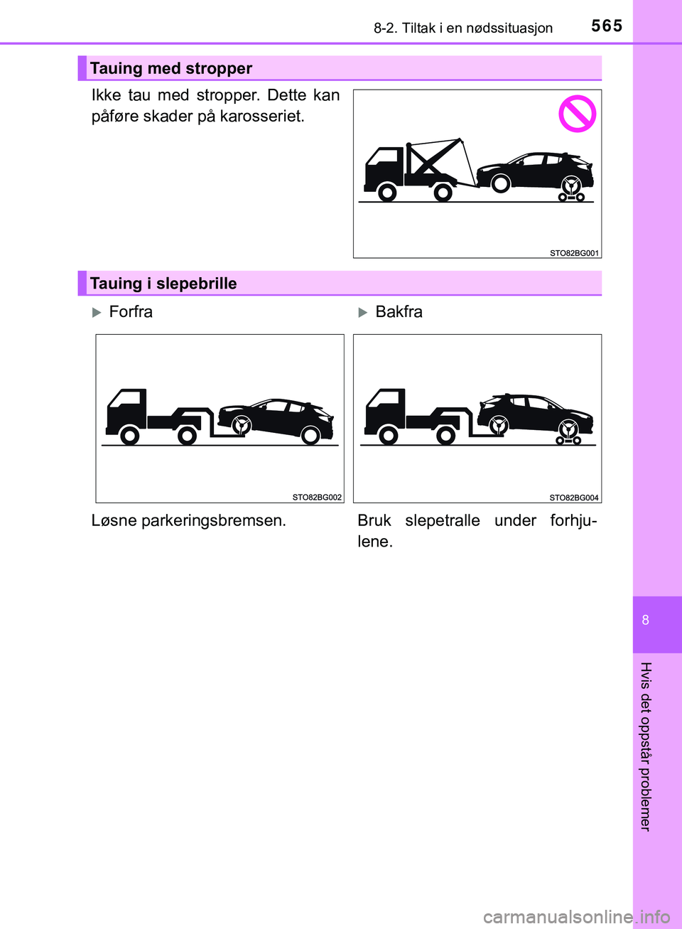 TOYOTA C-HR 2018 Instruksjoner for bruk (in Norwegian) 5658-2. Tiltak i en nødssituasjon
C-HR_HV_OM_Europe_OM10576NO
8
Hvis det oppstår problemer
Ikke tau med stropper. Dette kan
påføre skader på karosseriet.
Tauing med stropper
Tauing i slepebrille
TOYOTA C-HR 2018 Instruksjoner for bruk (in Norwegian) 5658-2. Tiltak i en nødssituasjon
C-HR_HV_OM_Europe_OM10576NO
8
Hvis det oppstår problemer
Ikke tau med stropper. Dette kan
påføre skader på karosseriet.
Tauing med stropper
Tauing i slepebrille