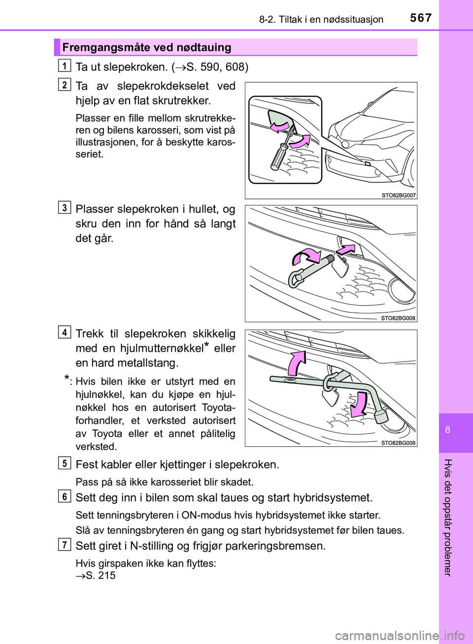 TOYOTA C-HR 2018 Instruksjoner for bruk (in Norwegian) 5678-2. Tiltak i en nødssituasjon
C-HR_HV_OM_Europe_OM10576NO
8
Hvis det oppstår problemer
Ta ut slepekroken. (S. 590, 608)
Ta av slepekrokdekselet ved
hjelp av en flat skrutrekker.
Plasser en fi TOYOTA C-HR 2018 Instruksjoner for bruk (in Norwegian) 5678-2. Tiltak i en nødssituasjon
C-HR_HV_OM_Europe_OM10576NO
8
Hvis det oppstår problemer
Ta ut slepekroken. (S. 590, 608)
Ta av slepekrokdekselet ved
hjelp av en flat skrutrekker.
Plasser en fi