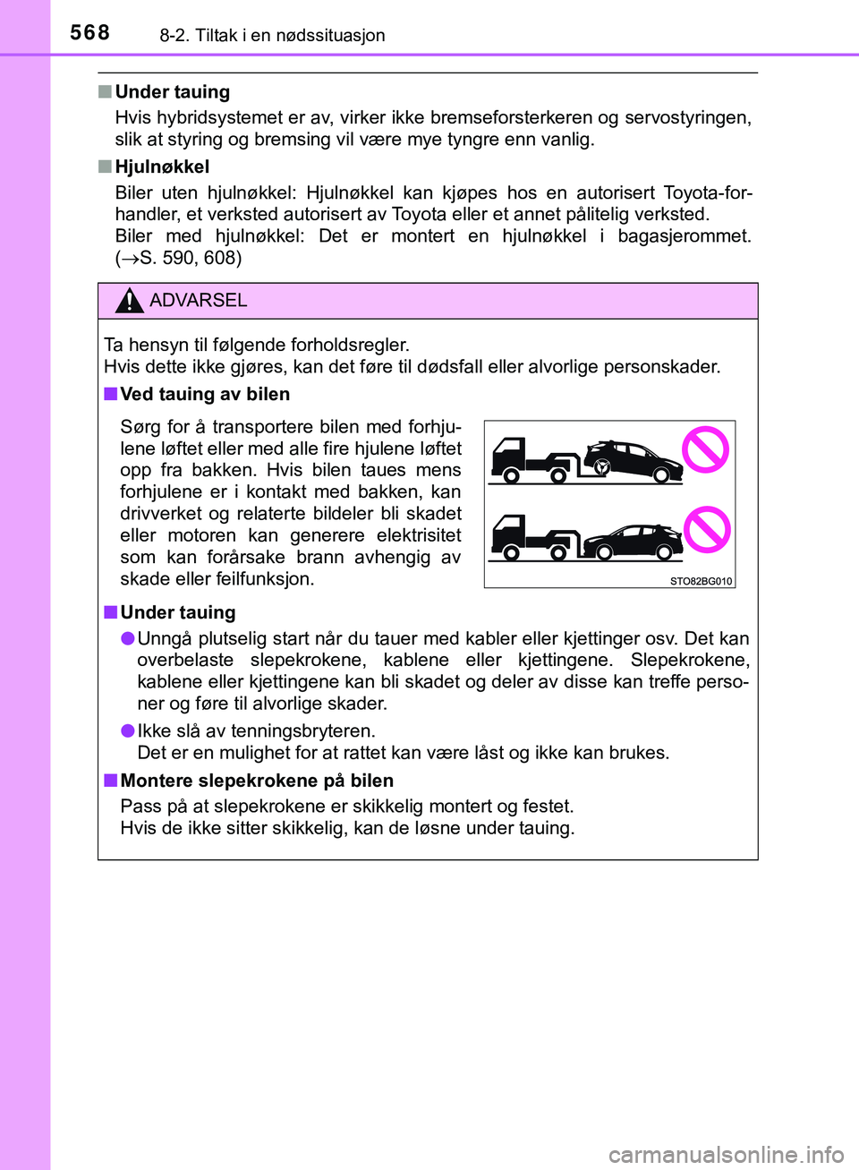 TOYOTA C-HR 2018 Instruksjoner for bruk (in Norwegian) 5688-2. Tiltak i en nødssituasjon
C-HR_HV_OM_Europe_OM10576NO
nUnder tauing
Hvis hybridsystemet er av, virker ikke bremseforsterkeren og servostyringen,
slik at styring og bremsing vil være mye tyng TOYOTA C-HR 2018 Instruksjoner for bruk (in Norwegian) 5688-2. Tiltak i en nødssituasjon
C-HR_HV_OM_Europe_OM10576NO
nUnder tauing
Hvis hybridsystemet er av, virker ikke bremseforsterkeren og servostyringen,
slik at styring og bremsing vil være mye tyng