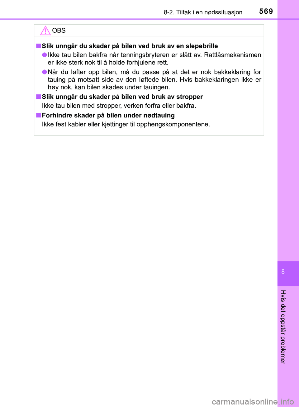 TOYOTA C-HR 2018 Instruksjoner for bruk (in Norwegian) 5698-2. Tiltak i en nødssituasjon
C-HR_HV_OM_Europe_OM10576NO
8
Hvis det oppstår problemer
OBS
nSlik unngår du skader på bilen ved bruk av en slepebrille
l Ikke tau bilen bakfra når tenningsbryte TOYOTA C-HR 2018 Instruksjoner for bruk (in Norwegian) 5698-2. Tiltak i en nødssituasjon
C-HR_HV_OM_Europe_OM10576NO
8
Hvis det oppstår problemer
OBS
nSlik unngår du skader på bilen ved bruk av en slepebrille
l Ikke tau bilen bakfra når tenningsbryte