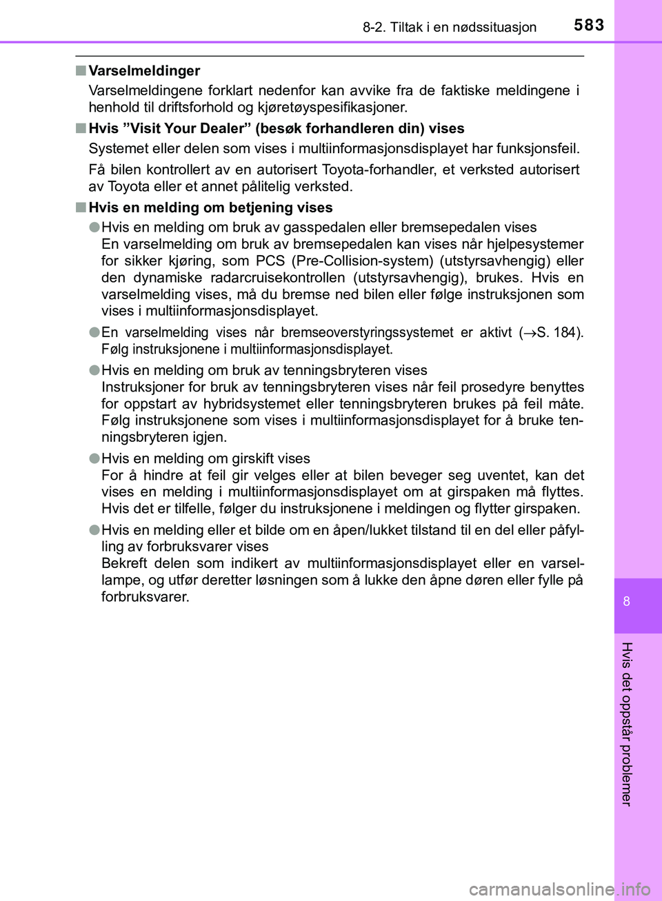 TOYOTA C-HR 2018 Instruksjoner for bruk (in Norwegian) 5838-2. Tiltak i en nødssituasjon
C-HR_HV_OM_Europe_OM10576NO
8
Hvis det oppstår problemer
nVarselmeldinger
Varselmeldingene forklart nedenfor kan avvike fra de faktiske meldingene i
henhold til dri TOYOTA C-HR 2018 Instruksjoner for bruk (in Norwegian) 5838-2. Tiltak i en nødssituasjon
C-HR_HV_OM_Europe_OM10576NO
8
Hvis det oppstår problemer
nVarselmeldinger
Varselmeldingene forklart nedenfor kan avvike fra de faktiske meldingene i
henhold til dri
