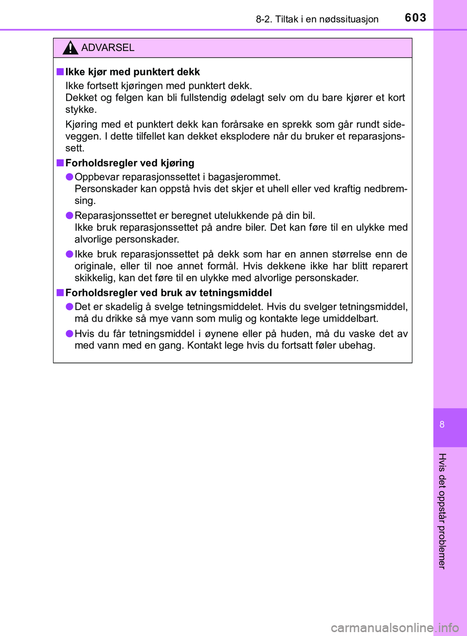 TOYOTA C-HR 2018 Instruksjoner for bruk (in Norwegian) 6038-2. Tiltak i en nødssituasjon
C-HR_HV_OM_Europe_OM10576NO
8
Hvis det oppstår problemer
ADVARSEL
n Ikke kjør med punktert dekk
Ikke fortsett kjøringen med punktert dekk.
Dekket og felgen kan bl TOYOTA C-HR 2018 Instruksjoner for bruk (in Norwegian) 6038-2. Tiltak i en nødssituasjon
C-HR_HV_OM_Europe_OM10576NO
8
Hvis det oppstår problemer
ADVARSEL
n Ikke kjør med punktert dekk
Ikke fortsett kjøringen med punktert dekk.
Dekket og felgen kan bl