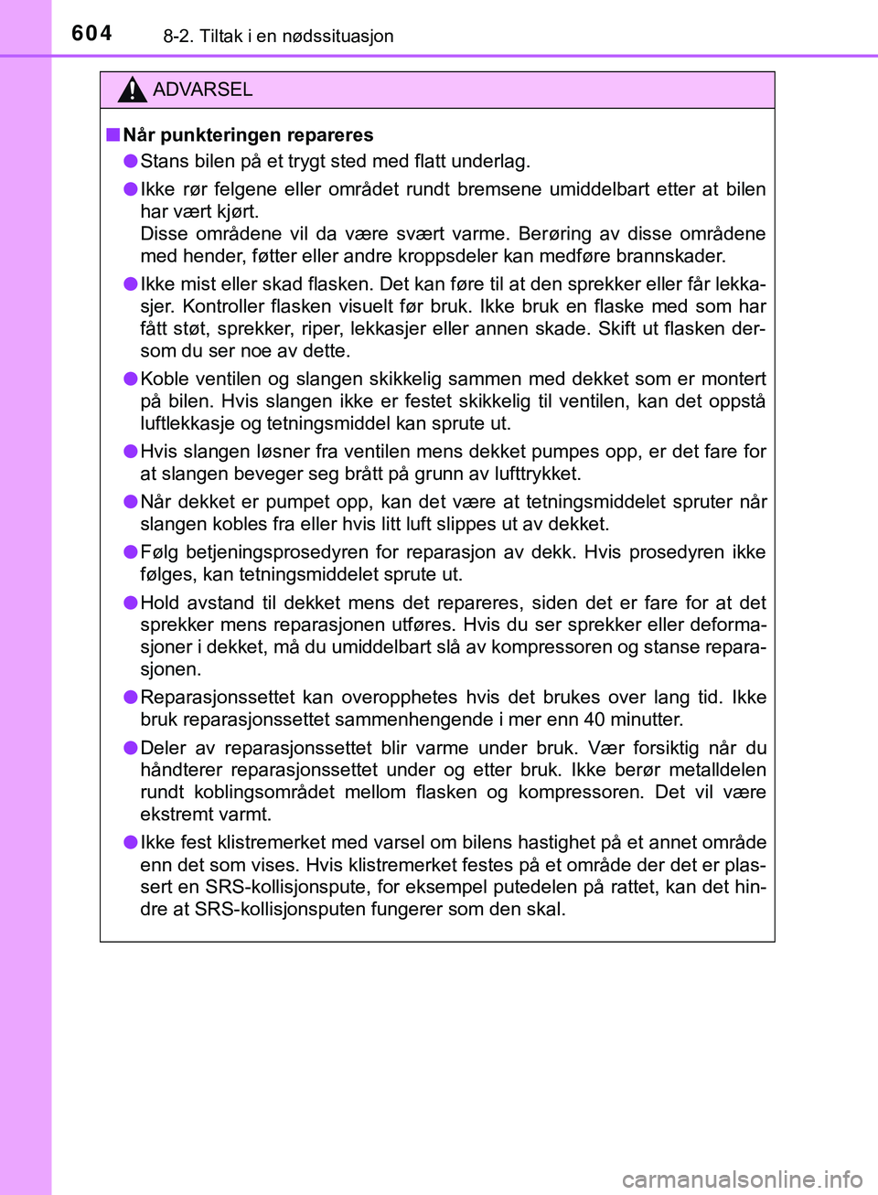 TOYOTA C-HR 2018 Instruksjoner for bruk (in Norwegian) 6048-2. Tiltak i en nødssituasjon
C-HR_HV_OM_Europe_OM10576NO
ADVARSEL
n Når punkteringen repareres
l Stans bilen på et trygt sted med flatt underlag.
l Ikke rør felgene eller området rundt brems TOYOTA C-HR 2018 Instruksjoner for bruk (in Norwegian) 6048-2. Tiltak i en nødssituasjon
C-HR_HV_OM_Europe_OM10576NO
ADVARSEL
n Når punkteringen repareres
l Stans bilen på et trygt sted med flatt underlag.
l Ikke rør felgene eller området rundt brems