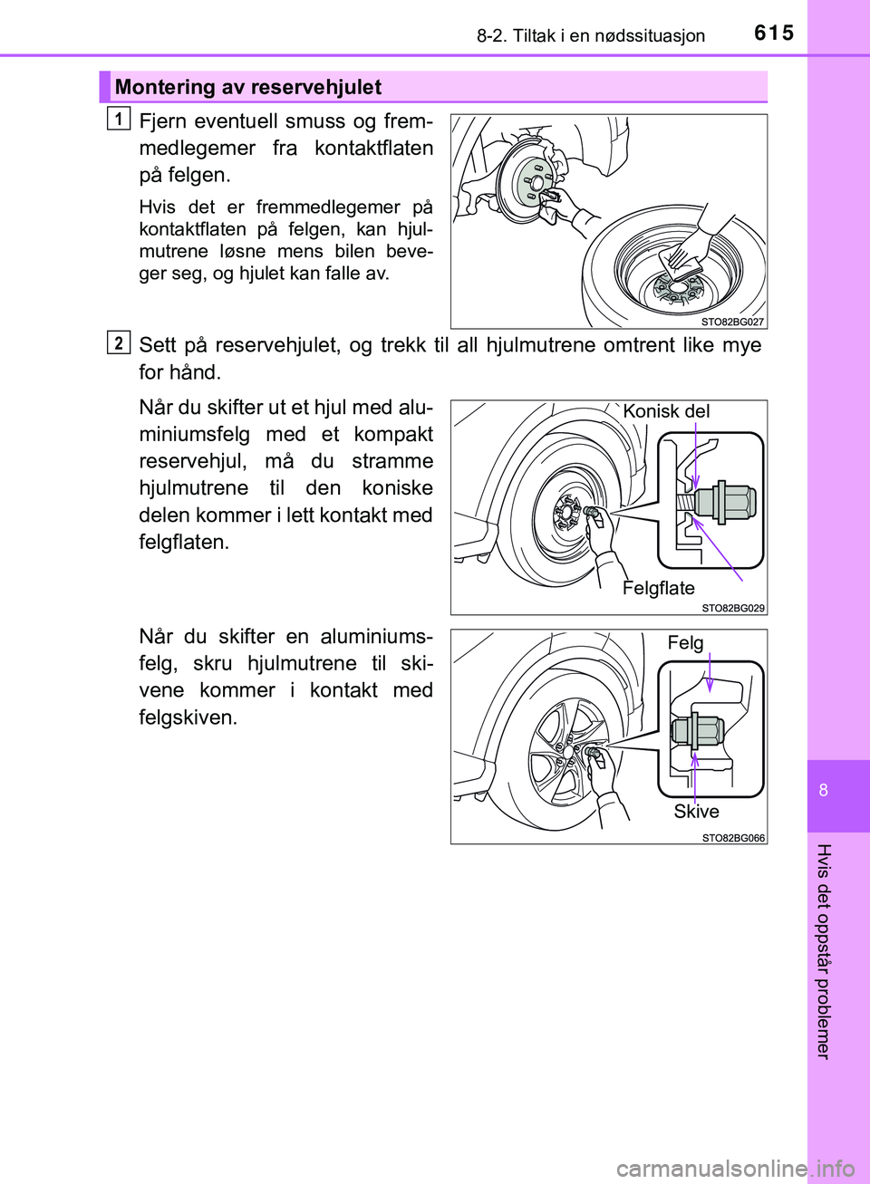 TOYOTA C-HR 2018 Instruksjoner for bruk (in Norwegian) 6158-2. Tiltak i en nødssituasjon
C-HR_HV_OM_Europe_OM10576NO
8
Hvis det oppstår problemer
Fjern eventuell smuss og frem-
medlegemer fra kontaktflaten
på felgen.
Hvis det er fremmedlegemer på
kont TOYOTA C-HR 2018 Instruksjoner for bruk (in Norwegian) 6158-2. Tiltak i en nødssituasjon
C-HR_HV_OM_Europe_OM10576NO
8
Hvis det oppstår problemer
Fjern eventuell smuss og frem-
medlegemer fra kontaktflaten
på felgen.
Hvis det er fremmedlegemer på
kont
