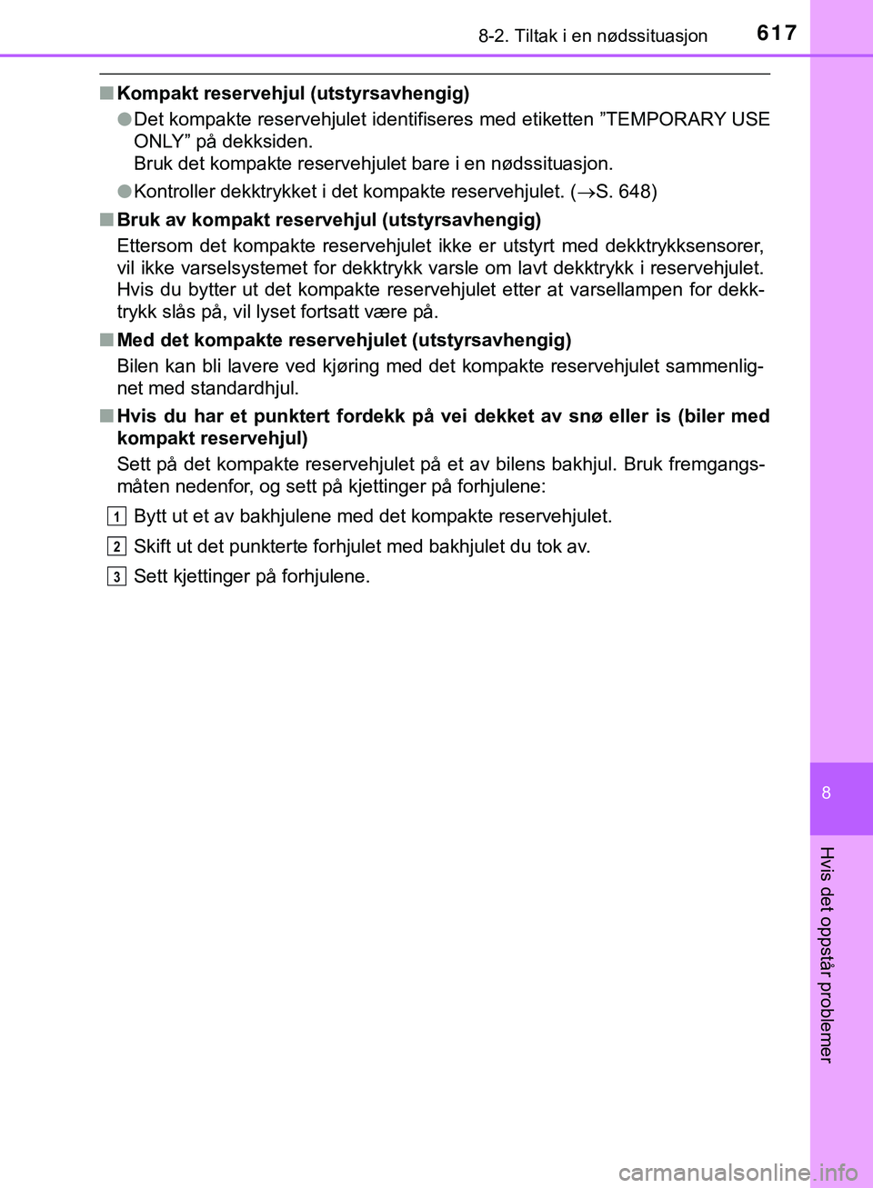 TOYOTA C-HR 2018 Instruksjoner for bruk (in Norwegian) 6178-2. Tiltak i en nødssituasjon
C-HR_HV_OM_Europe_OM10576NO
8
Hvis det oppstår problemer
nKompakt reservehjul (utstyrsavhengig)
l Det kompakte reservehjulet identifiseres med etiketten ”TEMPORA TOYOTA C-HR 2018 Instruksjoner for bruk (in Norwegian) 6178-2. Tiltak i en nødssituasjon
C-HR_HV_OM_Europe_OM10576NO
8
Hvis det oppstår problemer
nKompakt reservehjul (utstyrsavhengig)
l Det kompakte reservehjulet identifiseres med etiketten ”TEMPORA
