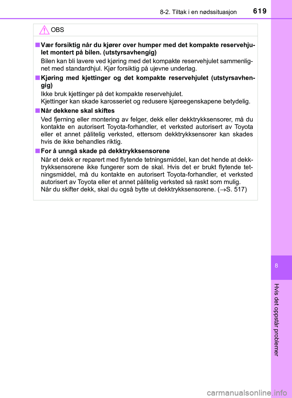 TOYOTA C-HR 2018 Instruksjoner for bruk (in Norwegian) 6198-2. Tiltak i en nødssituasjon
C-HR_HV_OM_Europe_OM10576NO
8
Hvis det oppstår problemer
OBS
nVær forsiktig når du kjører over humper med det kompakte reservehju-
let montert på bilen. (utsty TOYOTA C-HR 2018 Instruksjoner for bruk (in Norwegian) 6198-2. Tiltak i en nødssituasjon
C-HR_HV_OM_Europe_OM10576NO
8
Hvis det oppstår problemer
OBS
nVær forsiktig når du kjører over humper med det kompakte reservehju-
let montert på bilen. (utsty