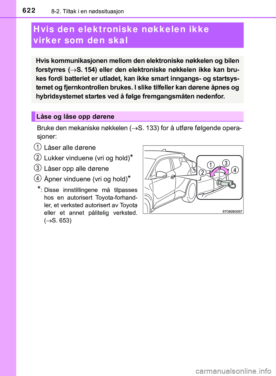 TOYOTA C-HR 2018 Instruksjoner for bruk (in Norwegian) 6228-2. Tiltak i en nødssituasjon
C-HR_HV_OM_Europe_OM10576NO
Hvis den elektroniske nøkkelen ikke
virker som den skal
Bruke den mekaniske nøkkelen (S. 133) for å utføre følgende opera-
sjoner TOYOTA C-HR 2018 Instruksjoner for bruk (in Norwegian) 6228-2. Tiltak i en nødssituasjon
C-HR_HV_OM_Europe_OM10576NO
Hvis den elektroniske nøkkelen ikke
virker som den skal
Bruke den mekaniske nøkkelen (S. 133) for å utføre følgende opera-
sjoner