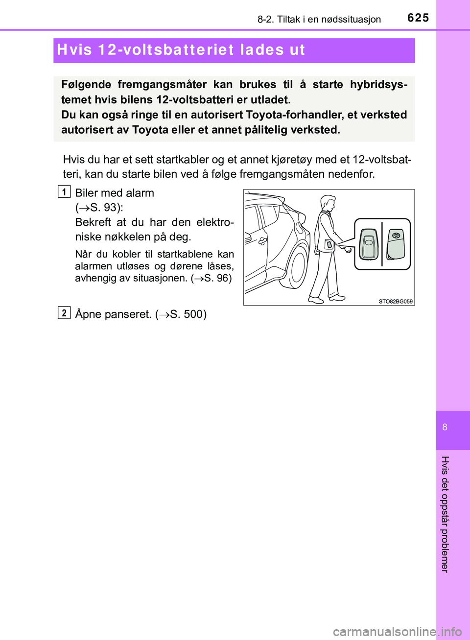 TOYOTA C-HR 2018 Instruksjoner for bruk (in Norwegian) 6258-2. Tiltak i en nødssituasjon
C-HR_HV_OM_Europe_OM10576NO
8
Hvis det oppstår problemer
Hvis 12-voltsbatteriet lades ut
Hvis du har et sett startkabler og et annet kjøretøy med et 12-voltsbat-
TOYOTA C-HR 2018 Instruksjoner for bruk (in Norwegian) 6258-2. Tiltak i en nødssituasjon
C-HR_HV_OM_Europe_OM10576NO
8
Hvis det oppstår problemer
Hvis 12-voltsbatteriet lades ut
Hvis du har et sett startkabler og et annet kjøretøy med et 12-voltsbat-