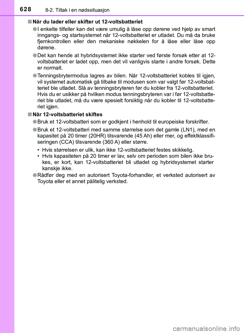 TOYOTA C-HR 2018 Instruksjoner for bruk (in Norwegian) 6288-2. Tiltak i en nødssituasjon
C-HR_HV_OM_Europe_OM10576NOn
Når du lader eller skifter ut 12-voltsbatteriet
lI enkelte tilfeller kan det være umulig å låse opp dørene ved hjelp av smart
inng TOYOTA C-HR 2018 Instruksjoner for bruk (in Norwegian) 6288-2. Tiltak i en nødssituasjon
C-HR_HV_OM_Europe_OM10576NOn
Når du lader eller skifter ut 12-voltsbatteriet
lI enkelte tilfeller kan det være umulig å låse opp dørene ved hjelp av smart
inng
